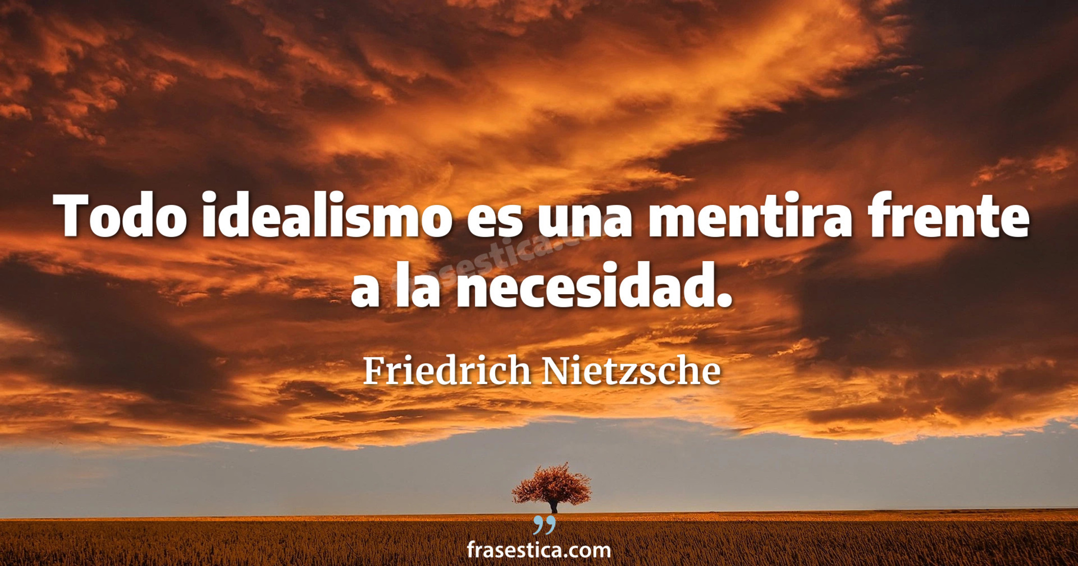 Todo idealismo es una mentira frente a la necesidad. - Friedrich Nietzsche