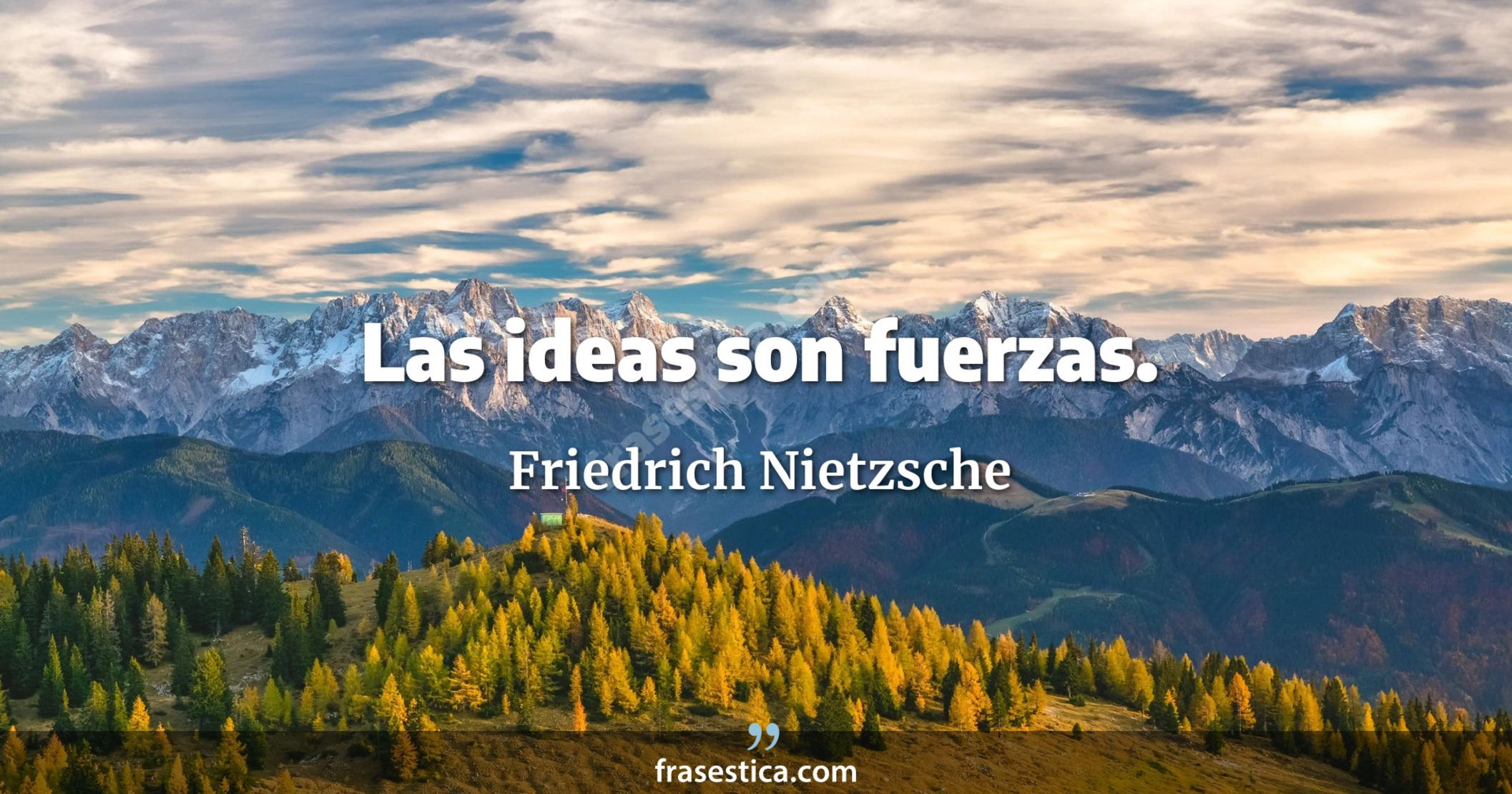 Las ideas son fuerzas. - Friedrich Nietzsche