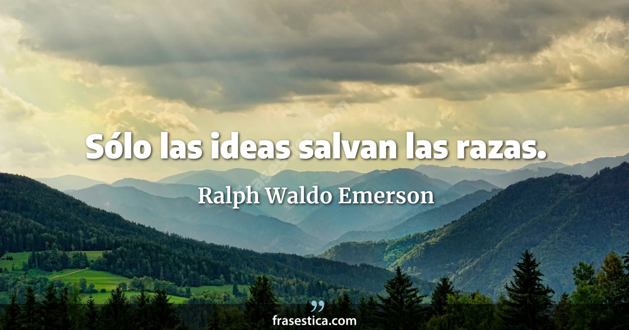 Sólo las ideas salvan las razas. - Ralph Waldo Emerson
