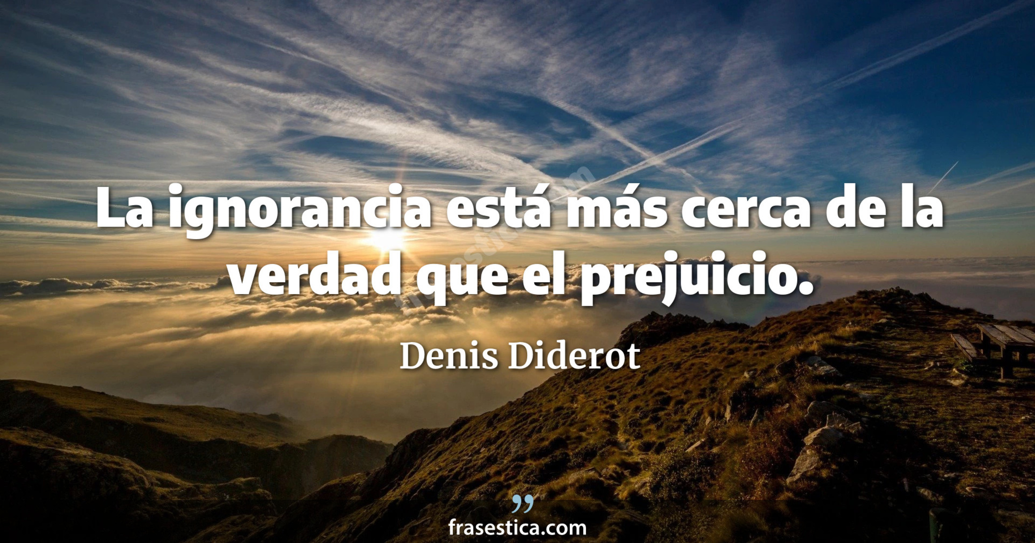 La ignorancia está más cerca de la verdad que el prejuicio. - Denis Diderot