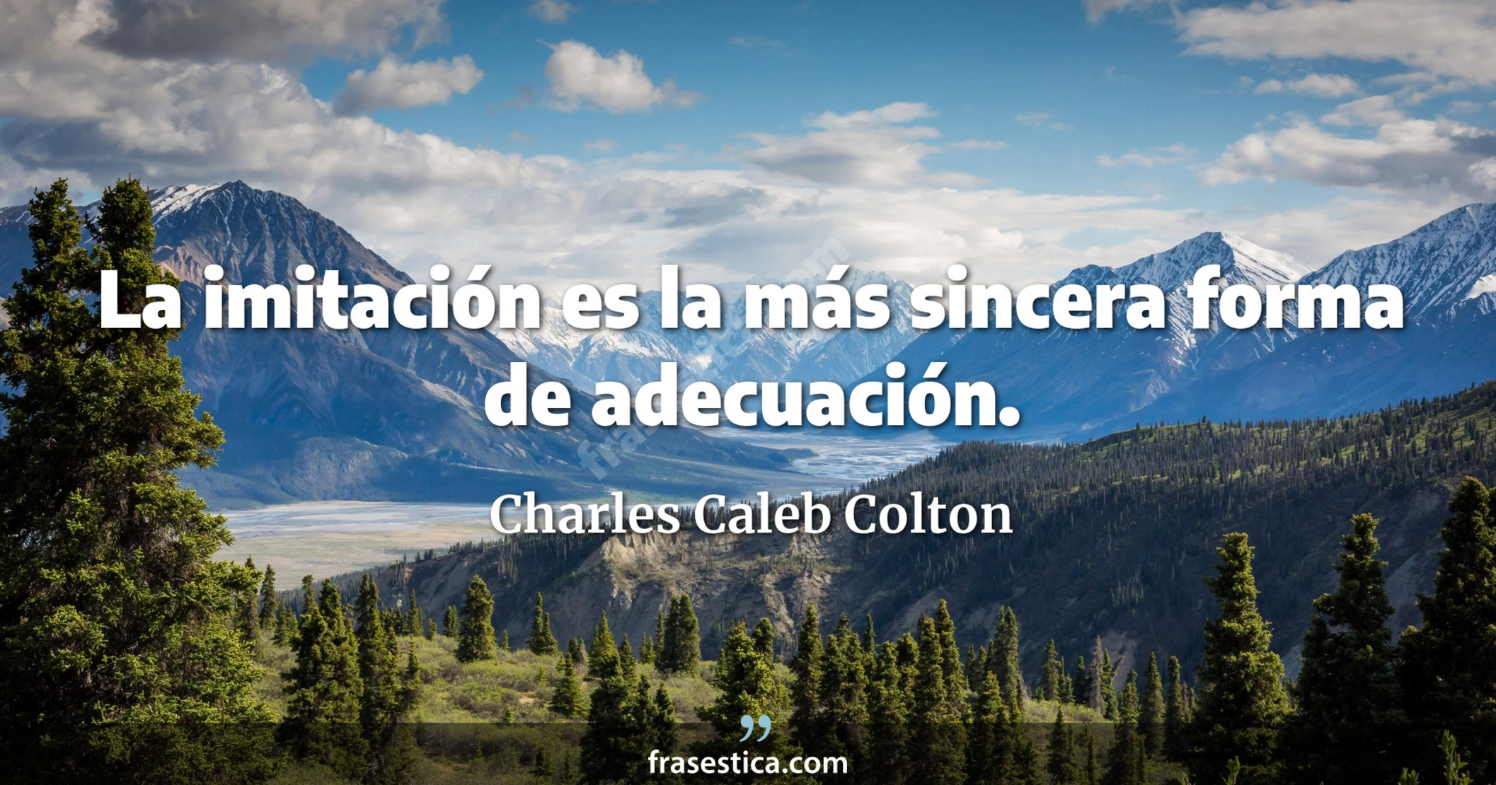 La imitación es la más sincera forma de adecuación. - Charles Caleb Colton