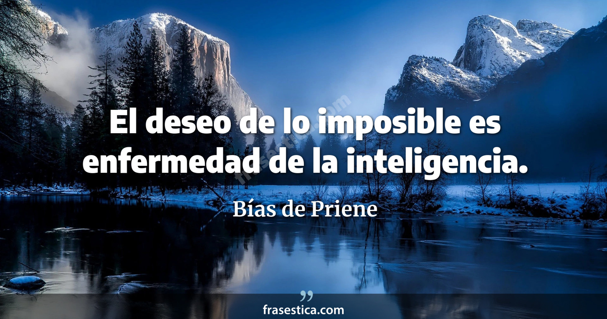 El deseo de lo imposible es enfermedad de la inteligencia. - Bías de Priene
