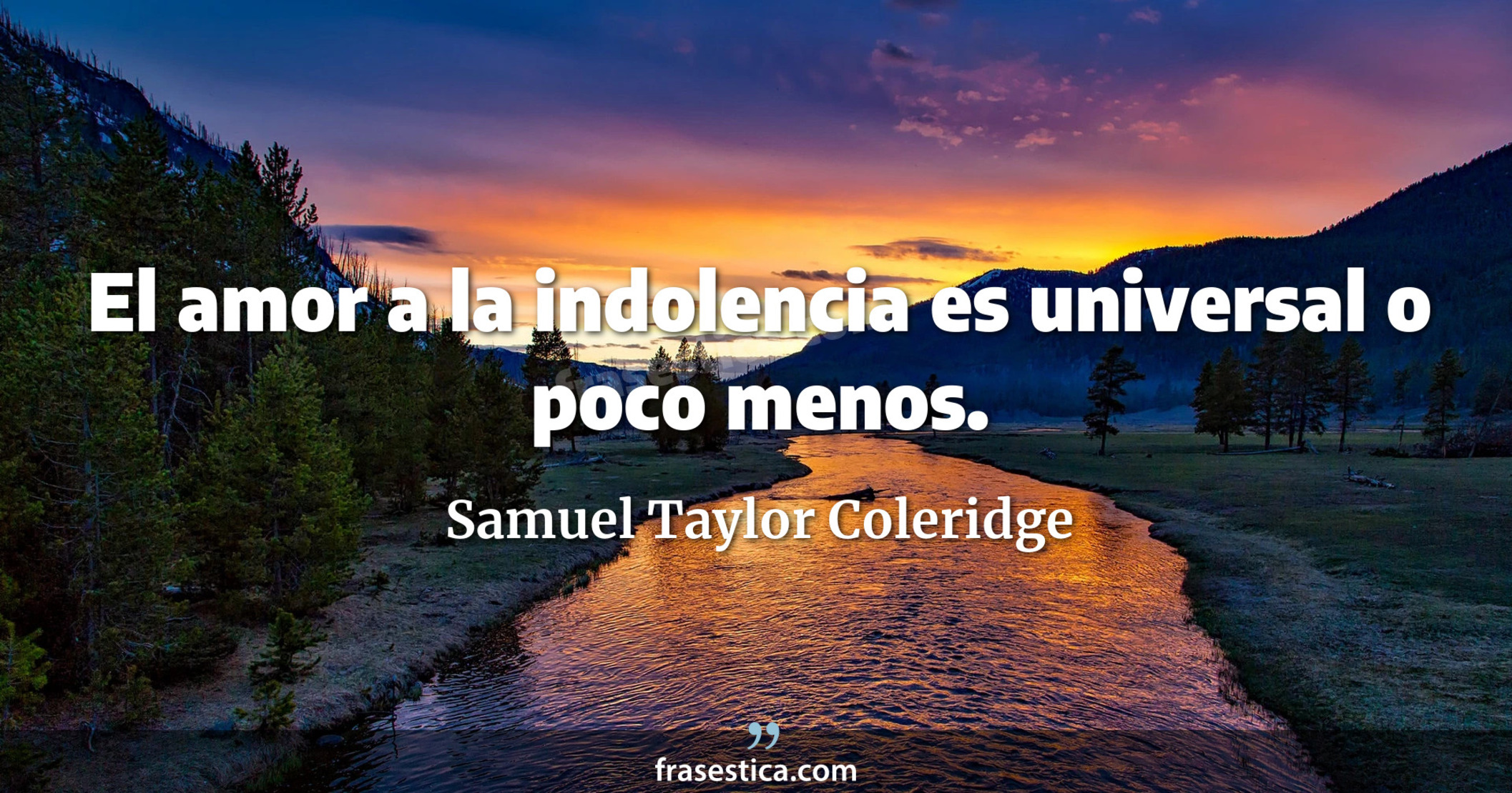 El amor a la indolencia es universal o poco menos. - Samuel Taylor Coleridge