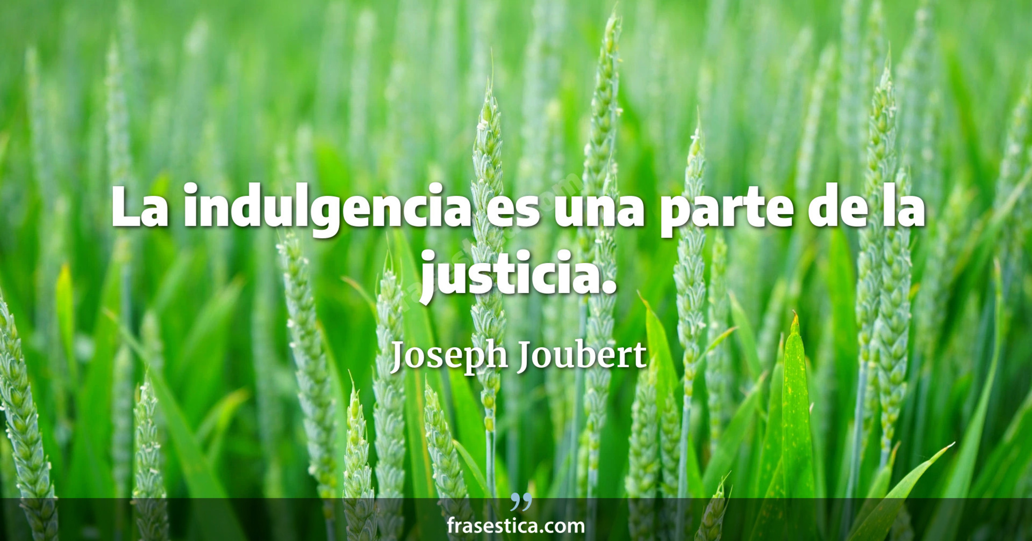 La indulgencia es una parte de la justicia. - Joseph Joubert