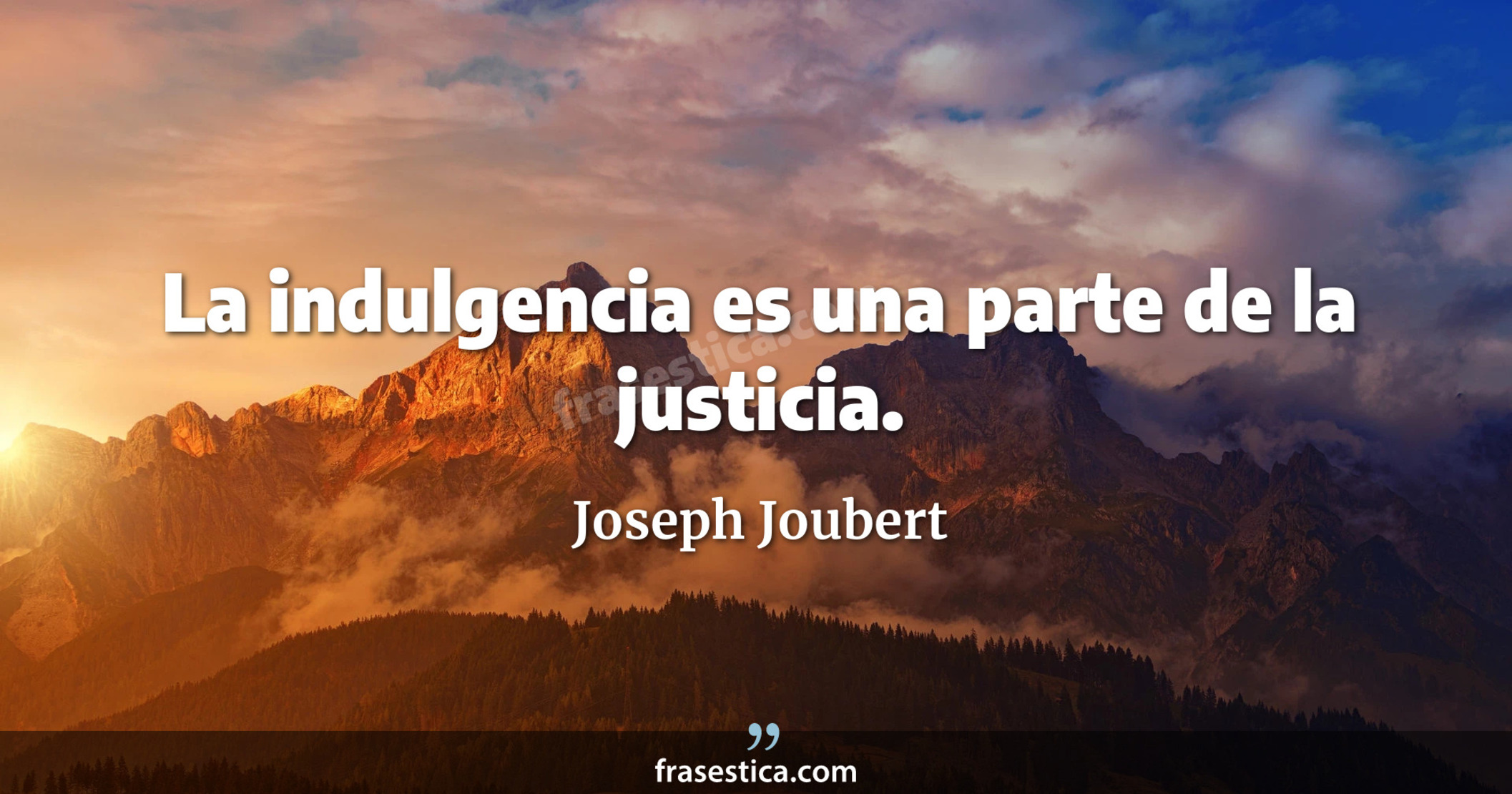 La indulgencia es una parte de la justicia. - Joseph Joubert