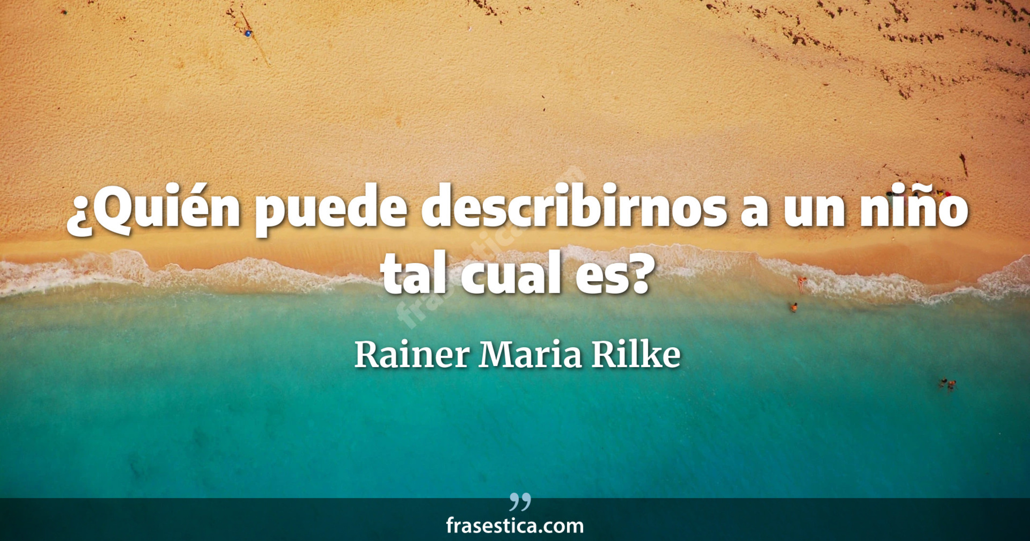 ¿Quién puede describirnos a un niño tal cual es? - Rainer Maria Rilke