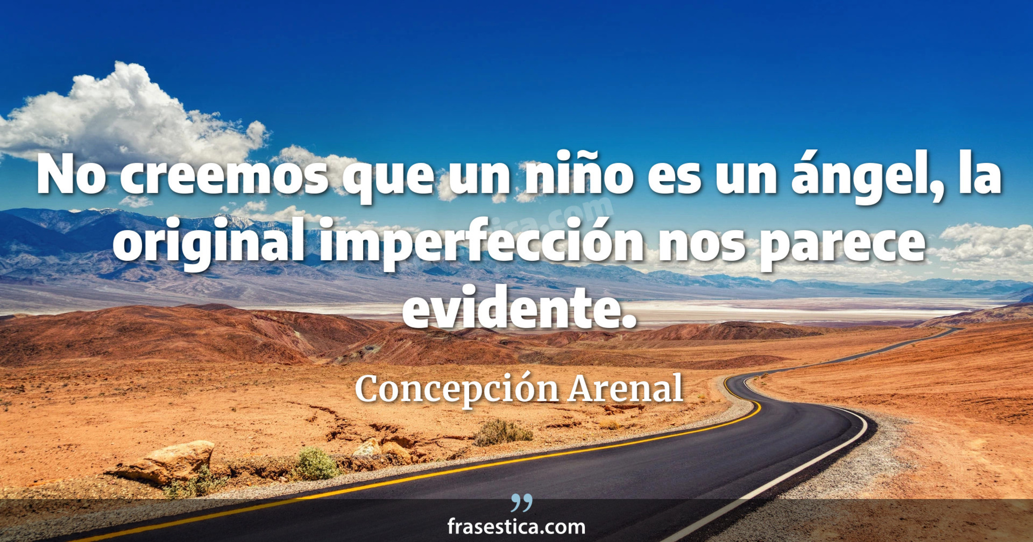 No creemos que un niño es un ángel, la original imperfección nos parece evidente. - Concepción Arenal