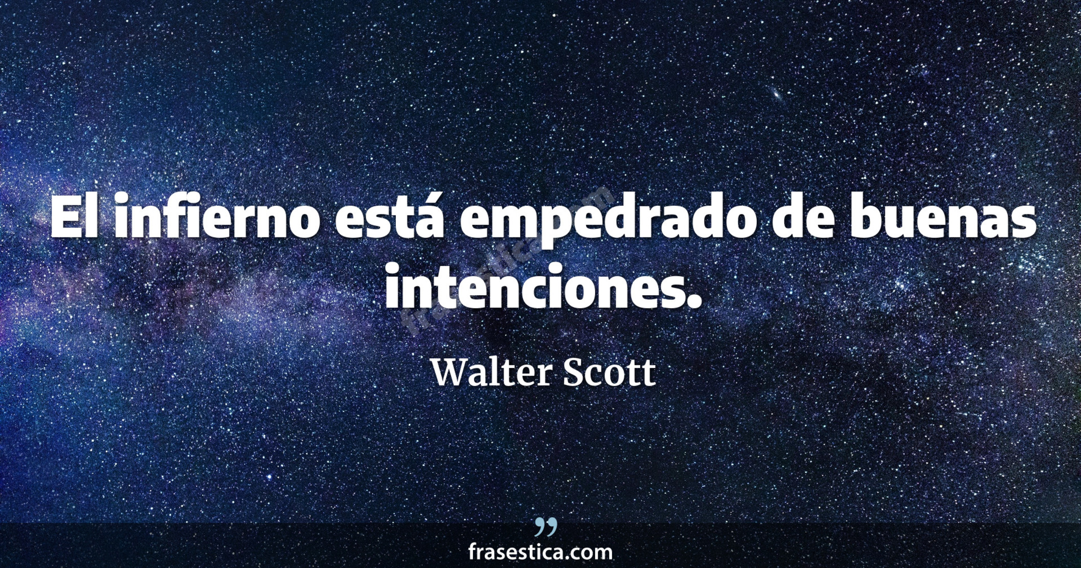 El infierno está empedrado de buenas intenciones. - Walter Scott
