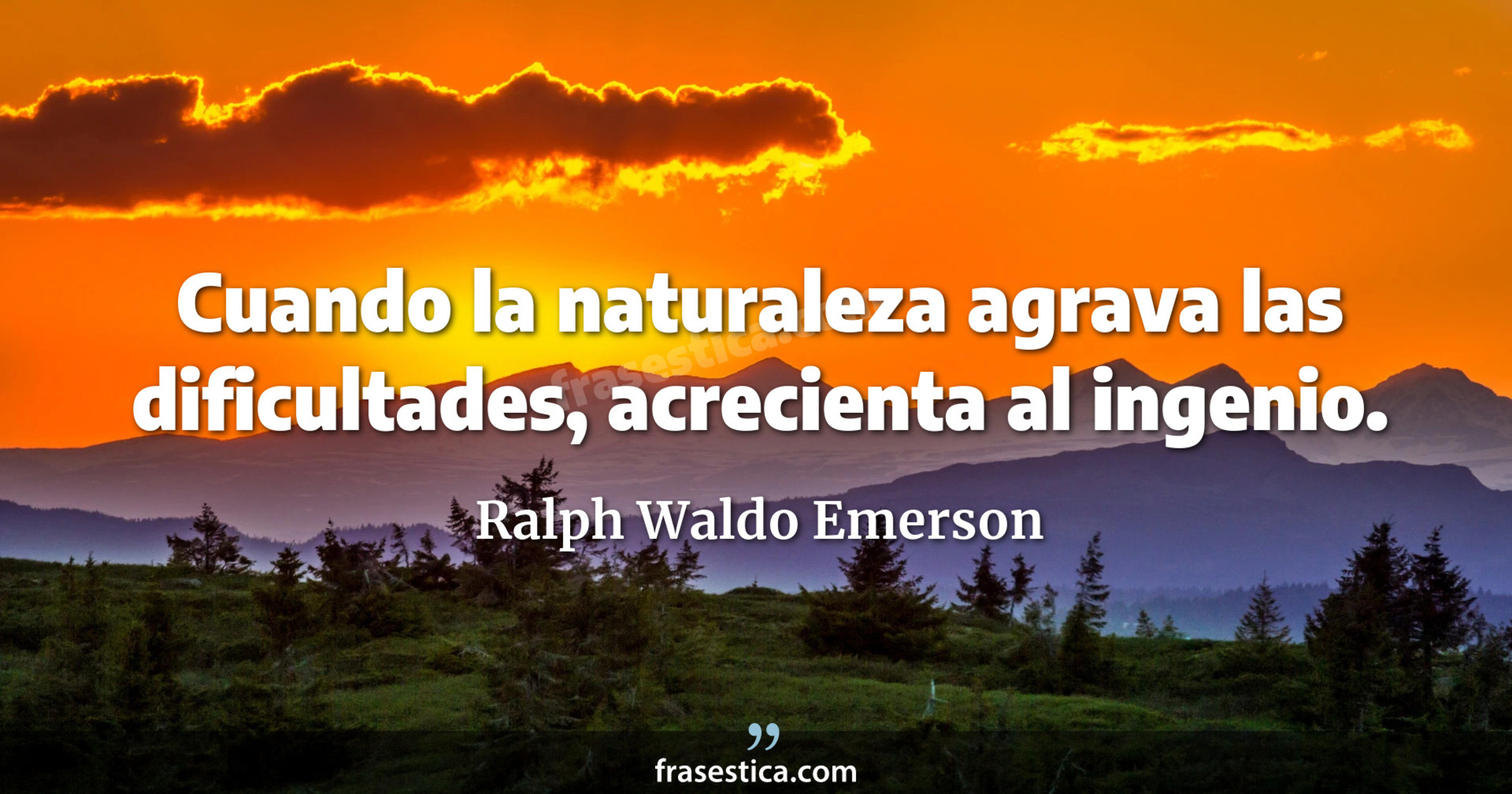 Cuando la naturaleza agrava las dificultades, acrecienta al ingenio. - Ralph Waldo Emerson