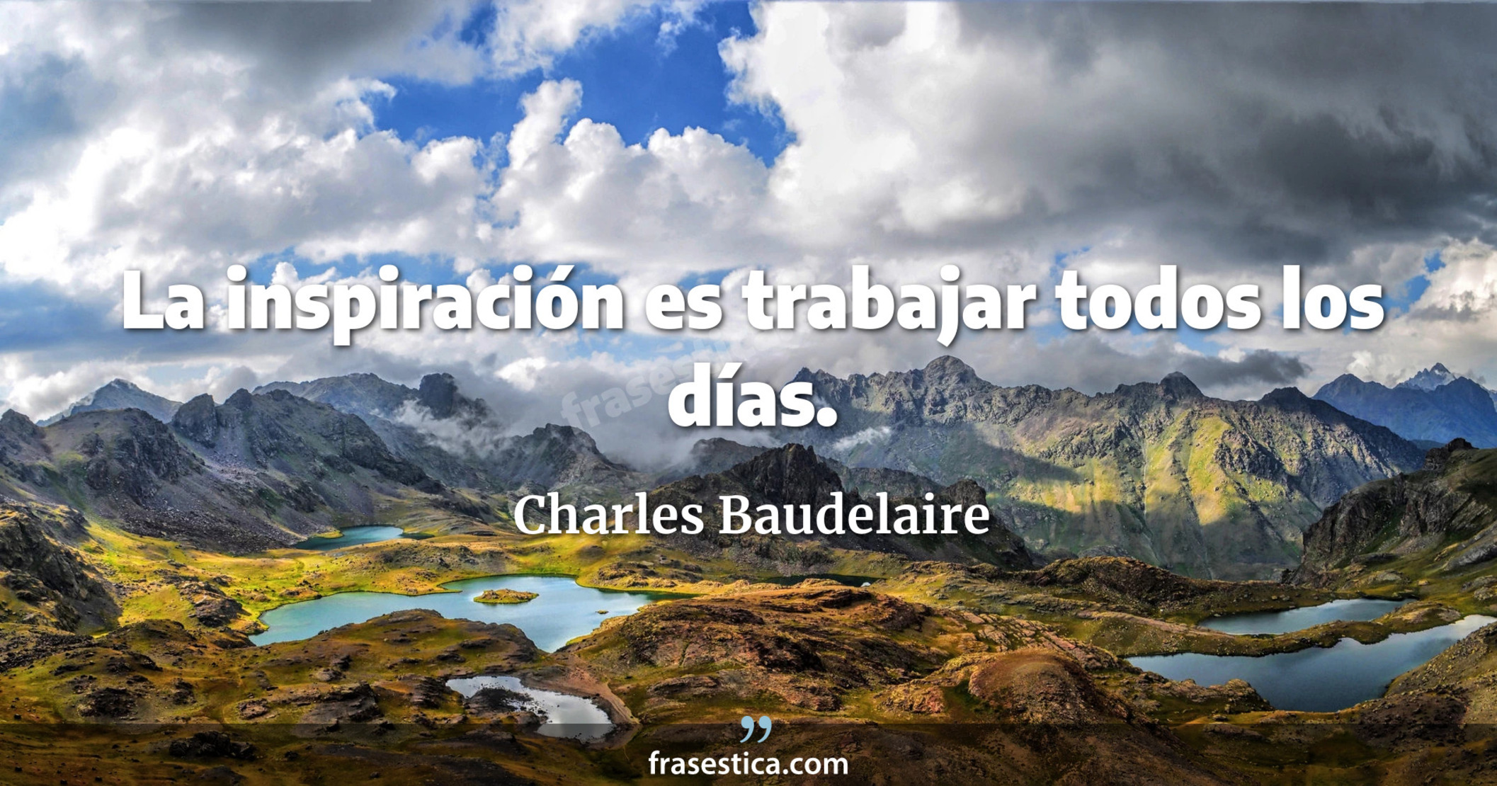 La inspiración es trabajar todos los días. - Charles Baudelaire