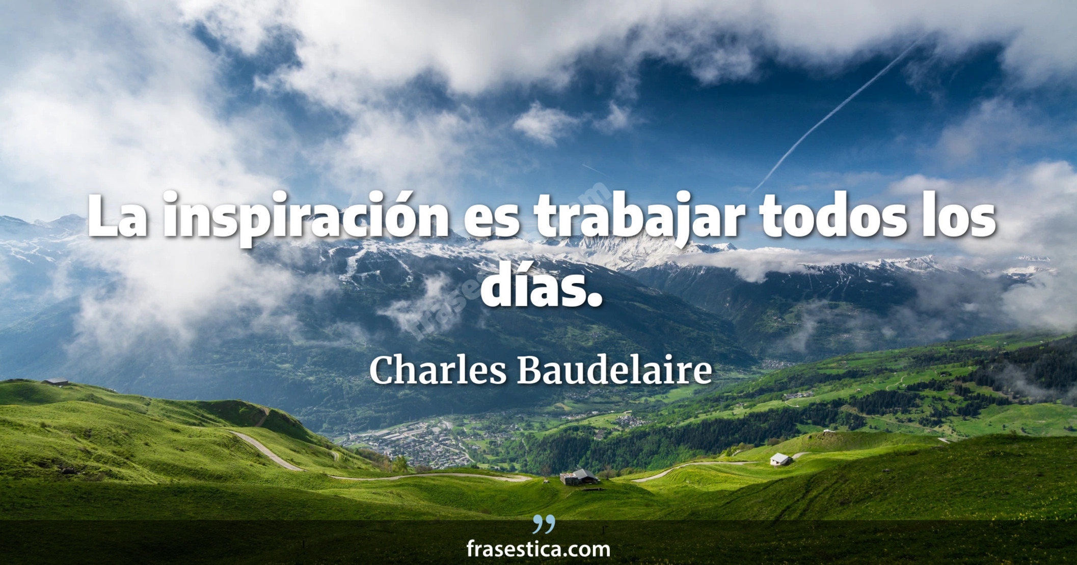La inspiración es trabajar todos los días. - Charles Baudelaire