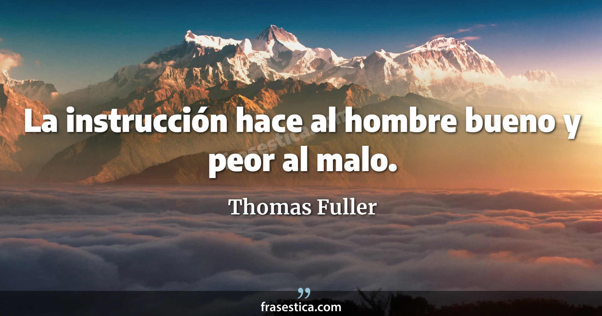 La instrucción hace al hombre bueno y peor al malo. - Thomas Fuller