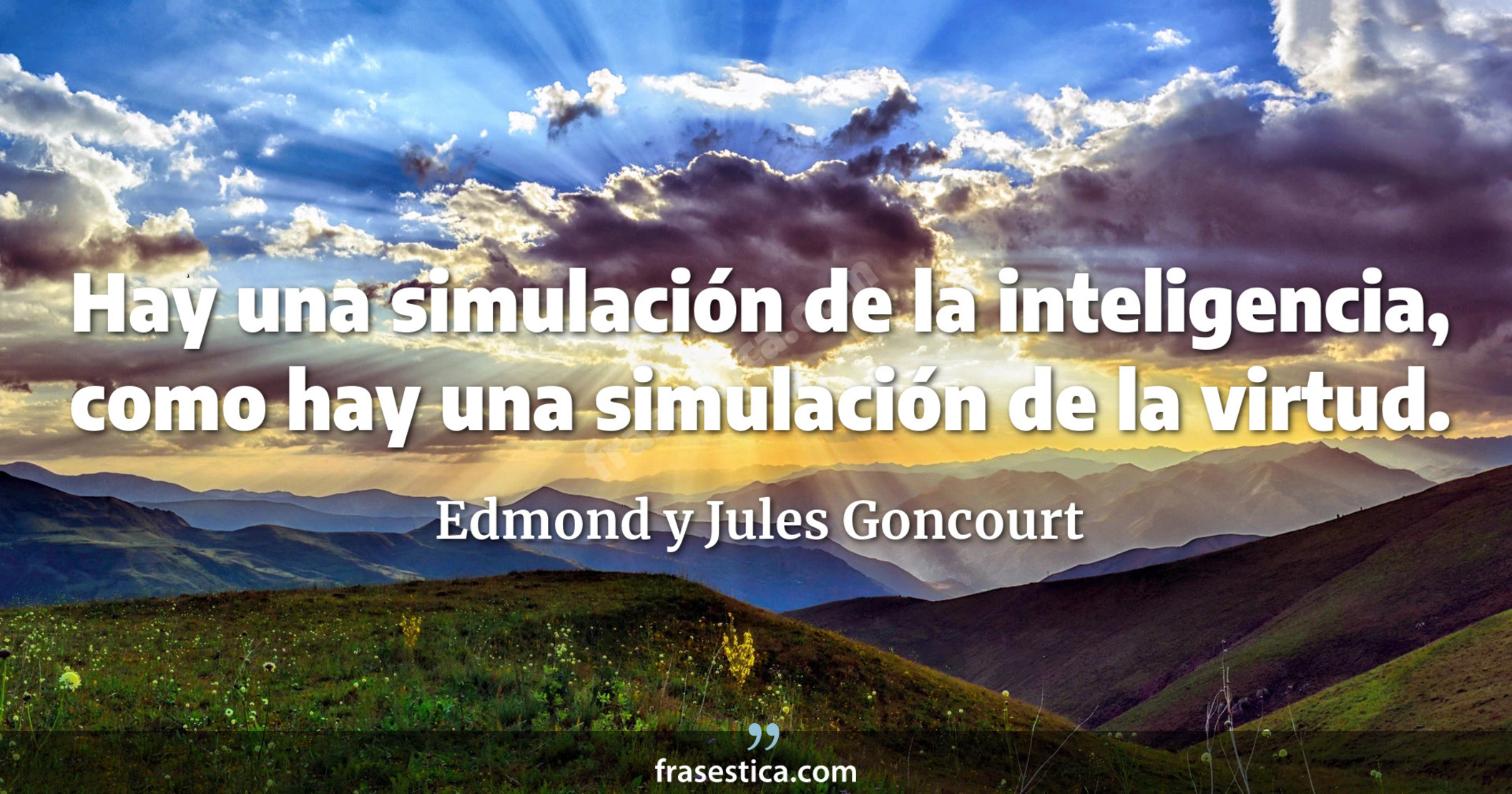 Hay una simulación de la inteligencia, como hay una simulación de la virtud. - Edmond y Jules Goncourt