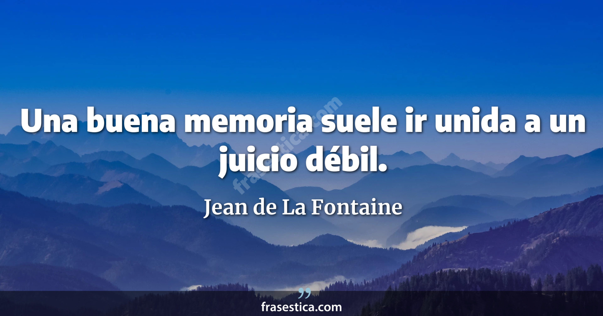 Una buena memoria suele ir unida a un juicio débil. - Jean de La Fontaine