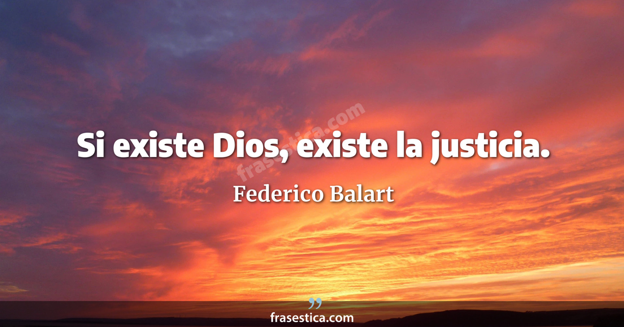 Si existe Dios, existe la justicia. - Federico Balart