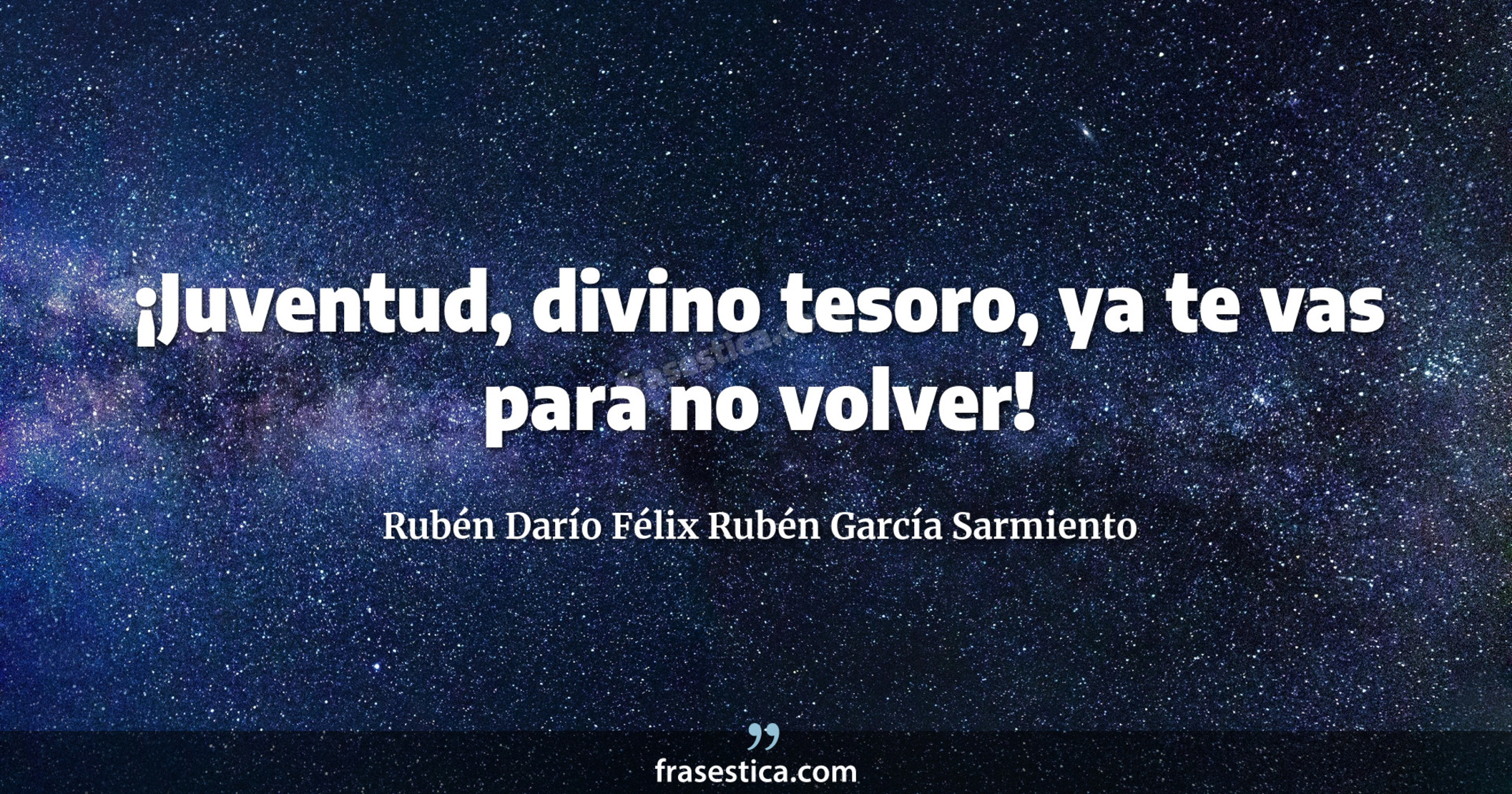 ¡Juventud, divino tesoro, ya te vas para no volver! - Rubén Darío Félix Rubén García Sarmiento
