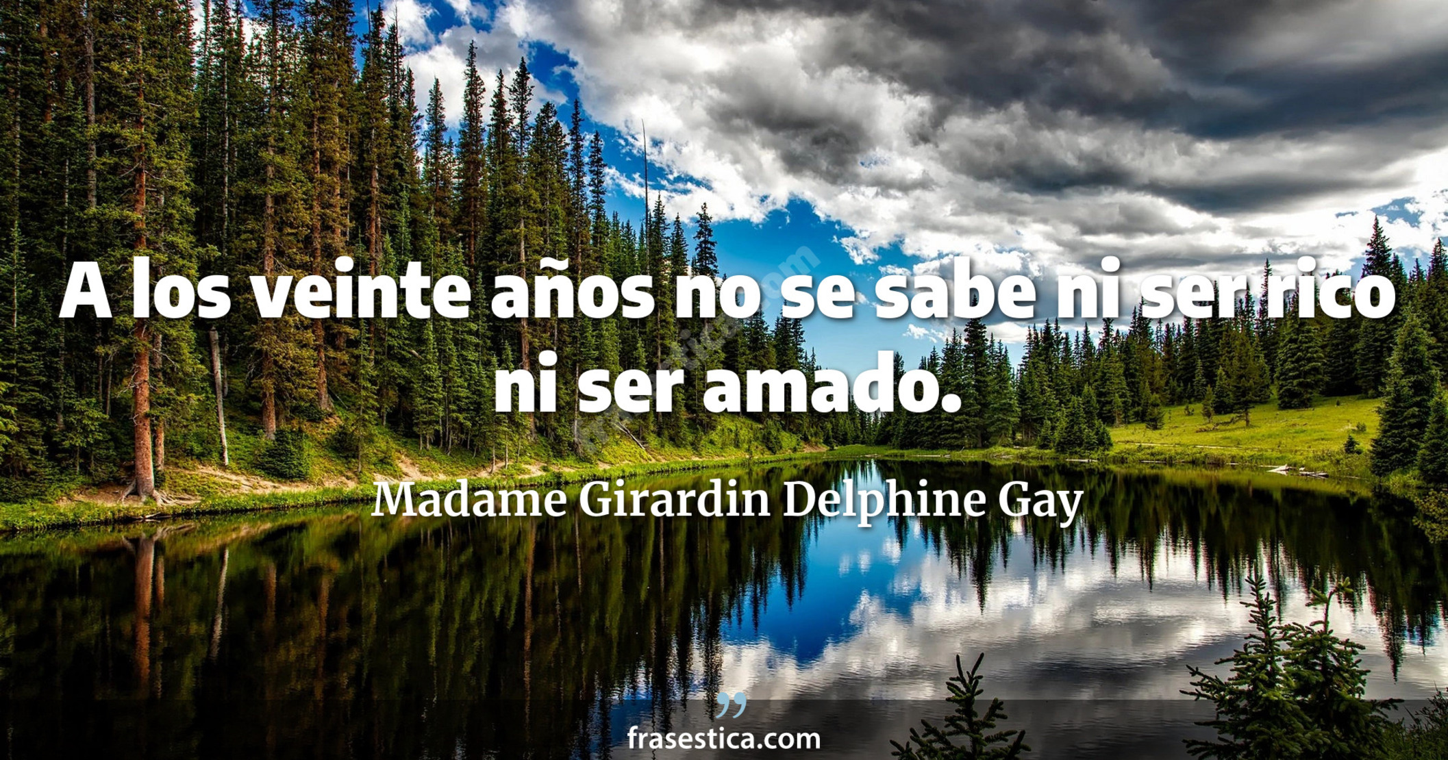 A los veinte años no se sabe ni ser rico ni ser amado. - Madame Girardin Delphine Gay