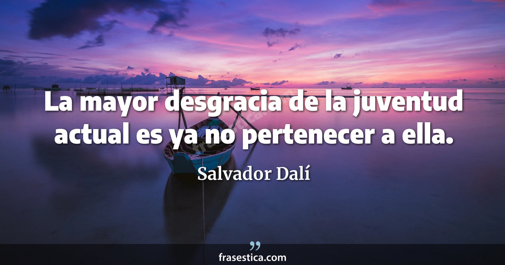 La mayor desgracia de la juventud actual es ya no pertenecer a ella. - Salvador Dalí