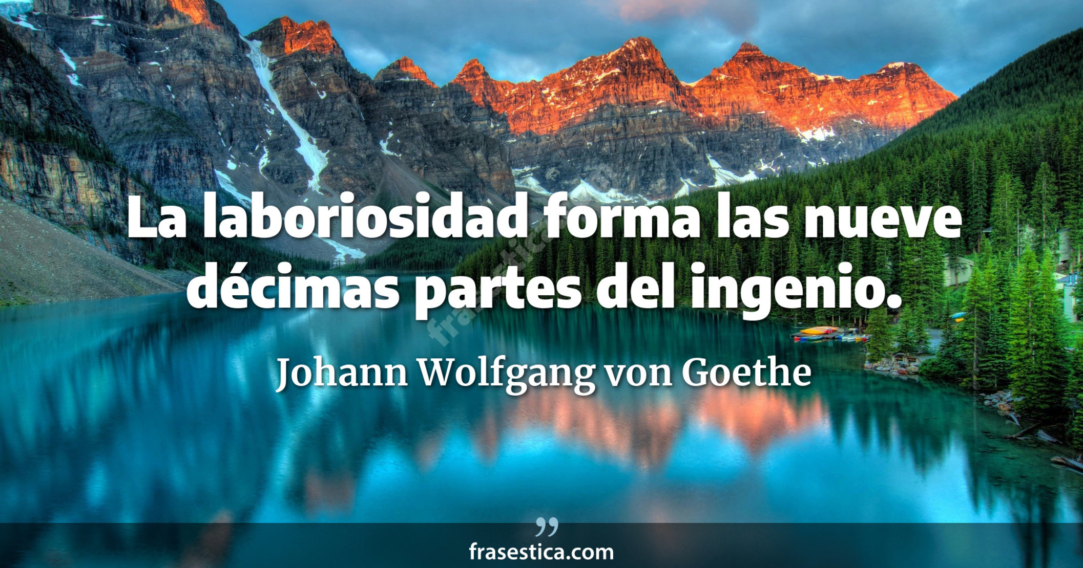 La laboriosidad forma las nueve décimas partes del ingenio. - Johann Wolfgang von Goethe