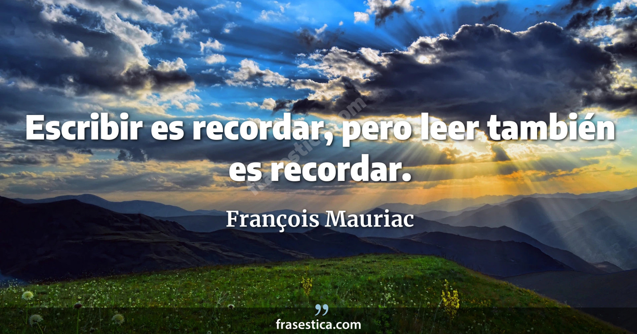Escribir es recordar, pero leer también es recordar. - François Mauriac