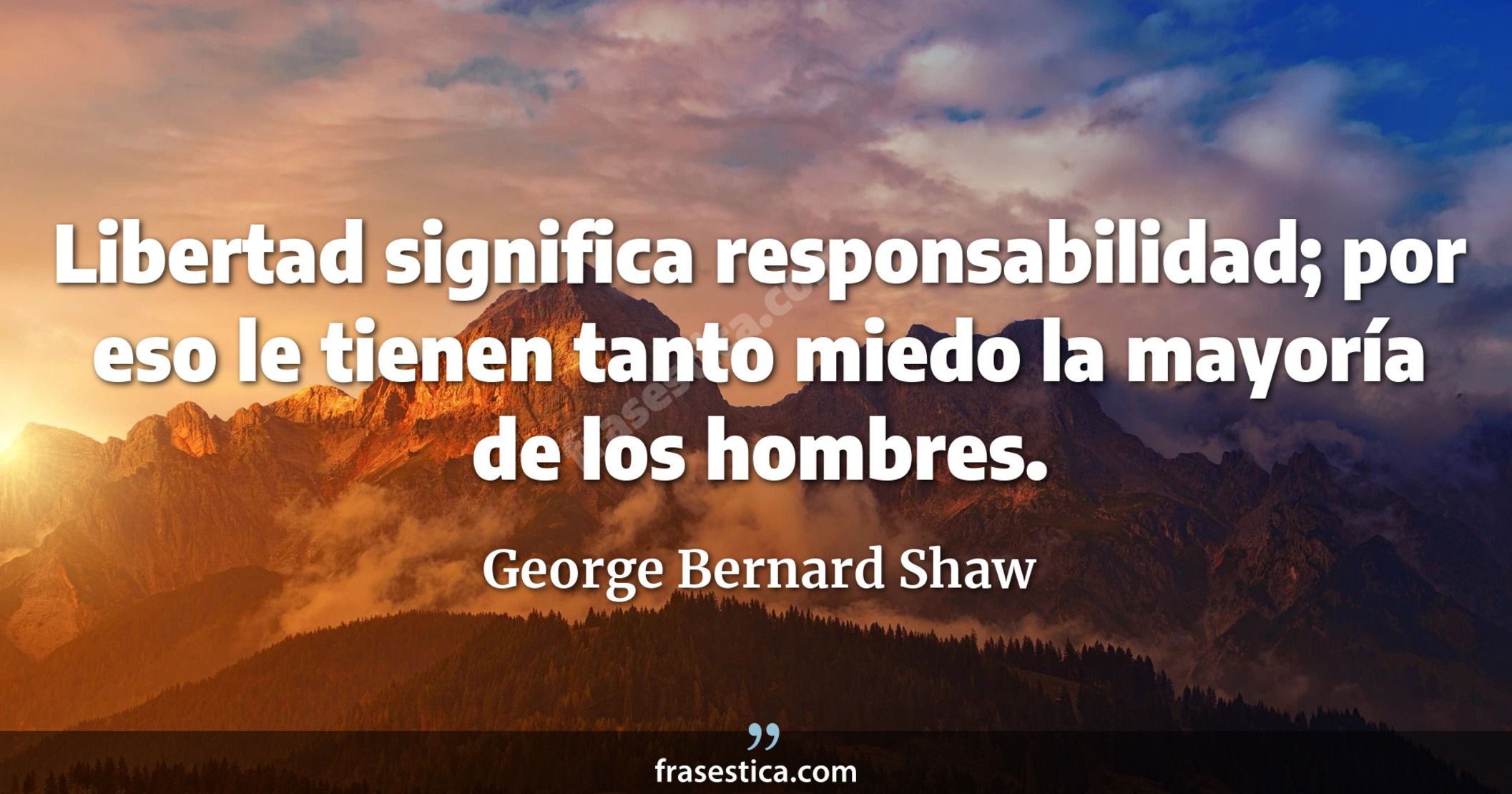 Libertad significa responsabilidad; por eso le tienen tanto miedo la mayoría de los hombres. - George Bernard Shaw