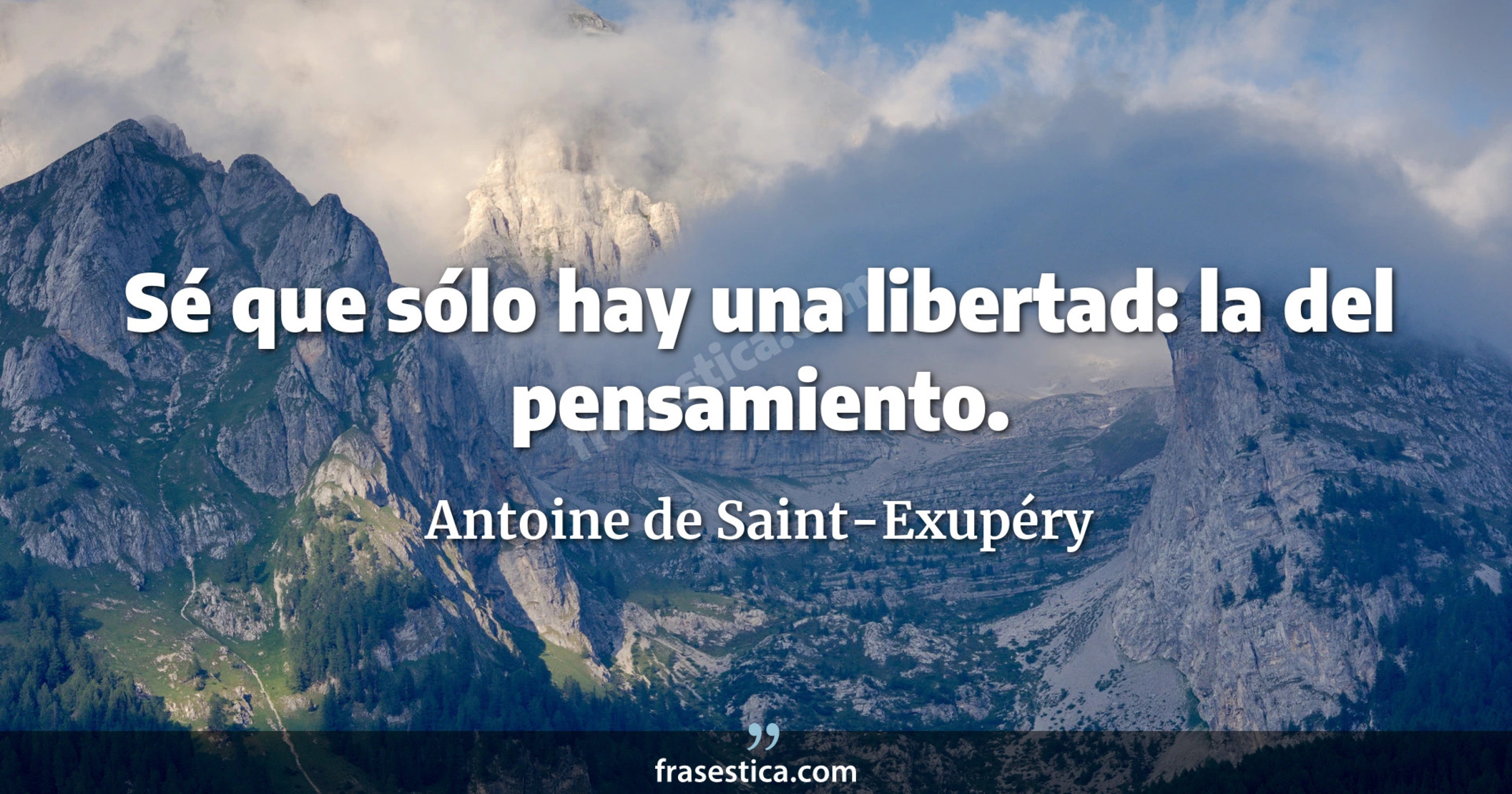 Sé que sólo hay una libertad: la del pensamiento. - Antoine de Saint-Exupéry