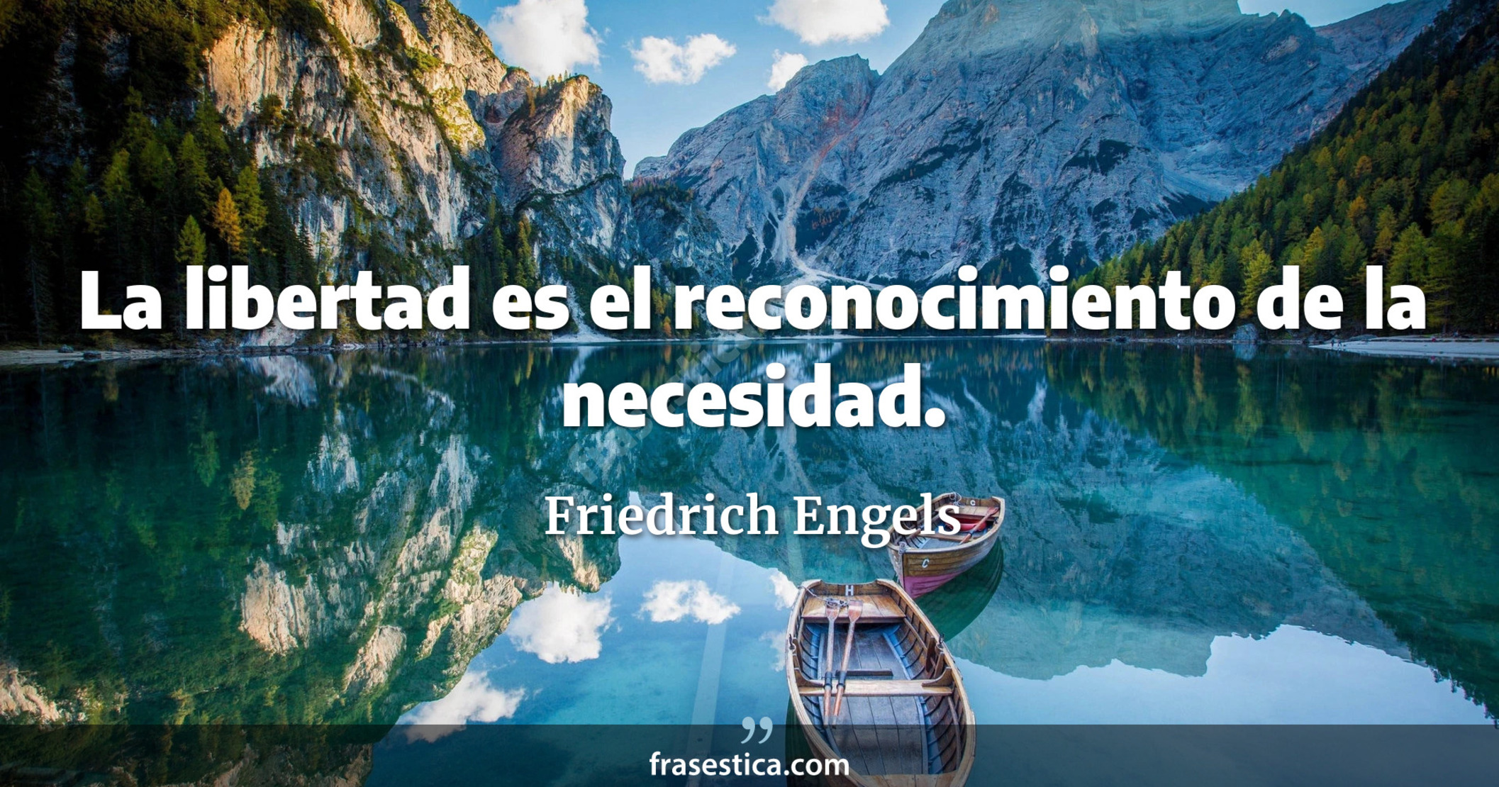 La libertad es el reconocimiento de la necesidad. - Friedrich Engels