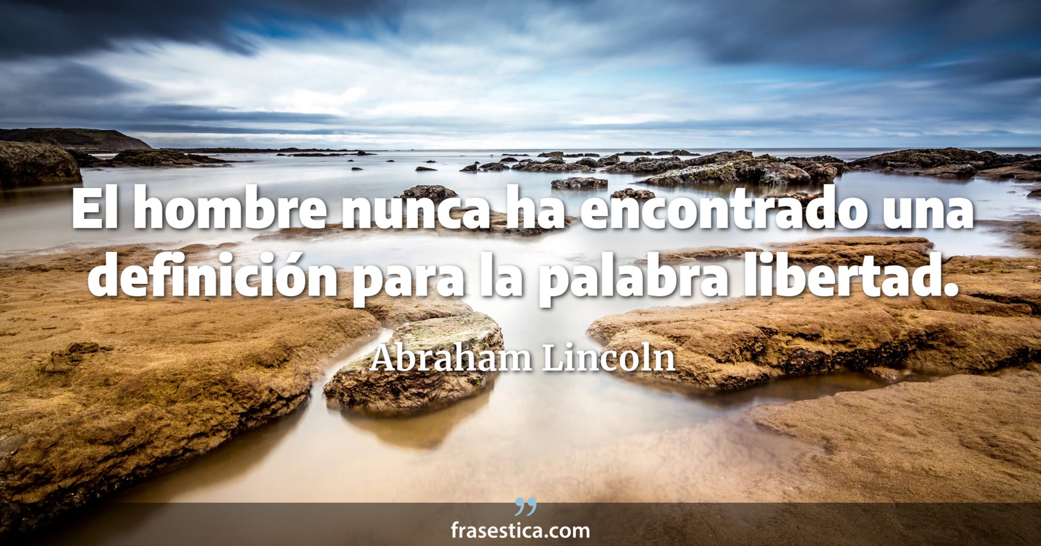 El hombre nunca ha encontrado una definición para la palabra libertad. - Abraham Lincoln