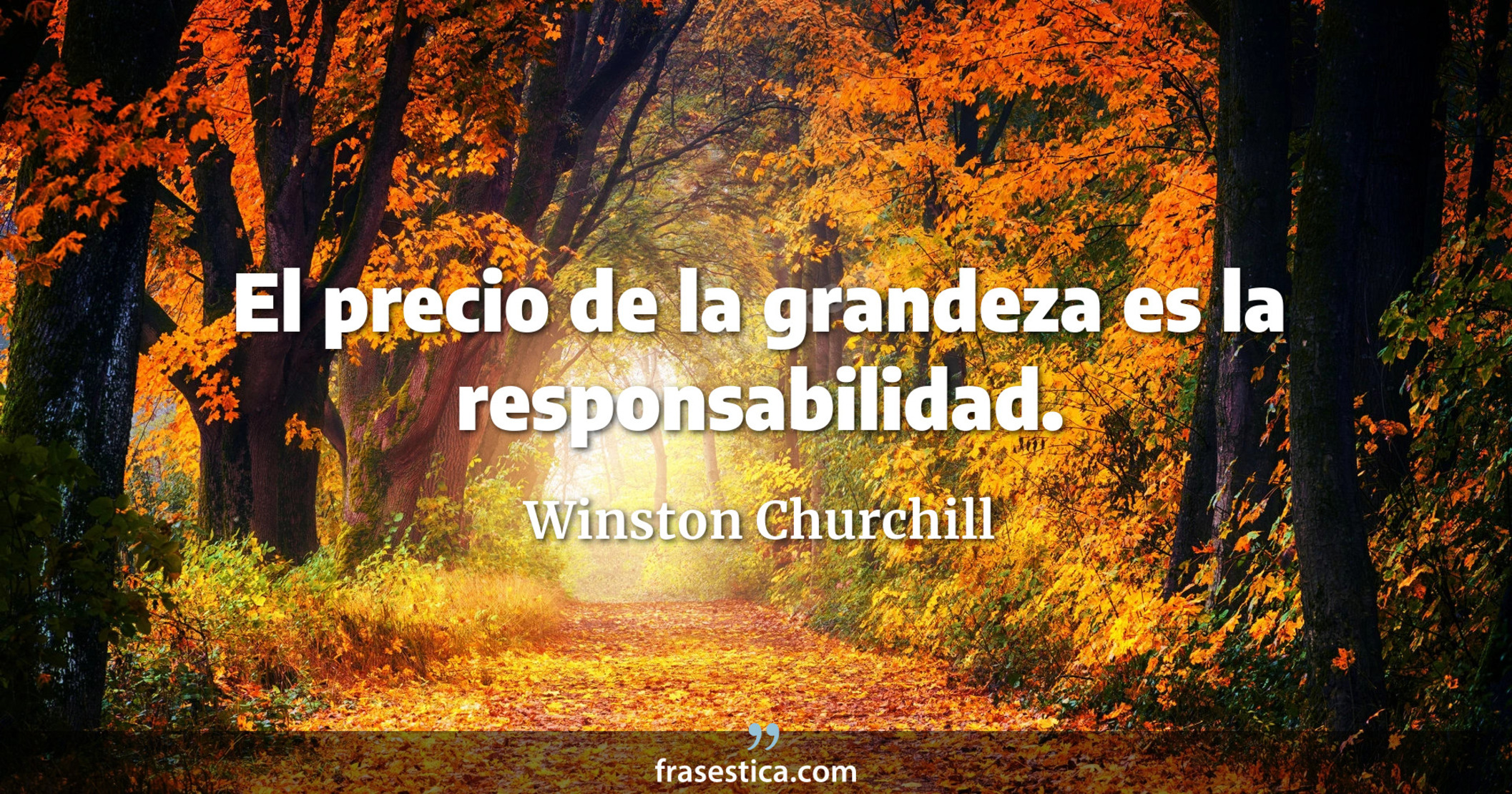 El precio de la grandeza es la responsabilidad. - Winston Churchill
