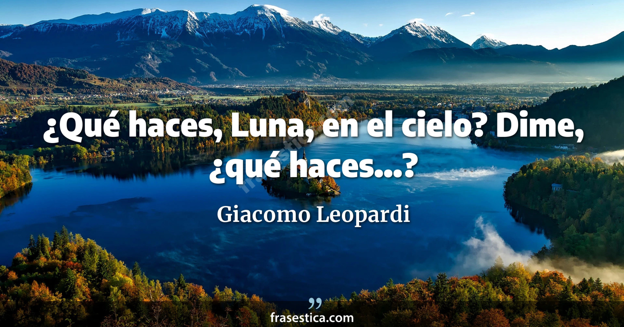 ¿Qué haces, Luna, en el cielo? Dime, ¿qué haces...? - Giacomo Leopardi