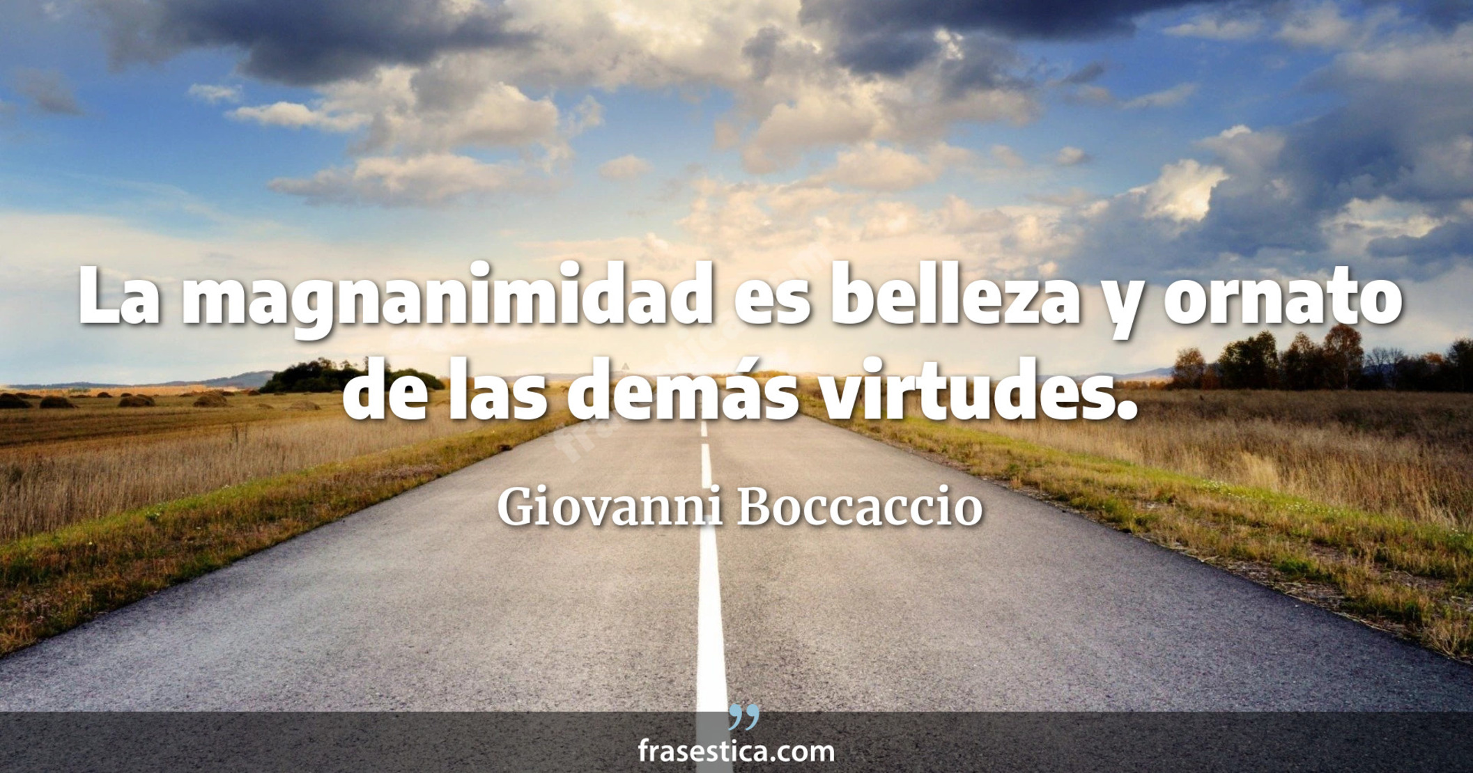 La magnanimidad es belleza y ornato de las demás virtudes. - Giovanni Boccaccio