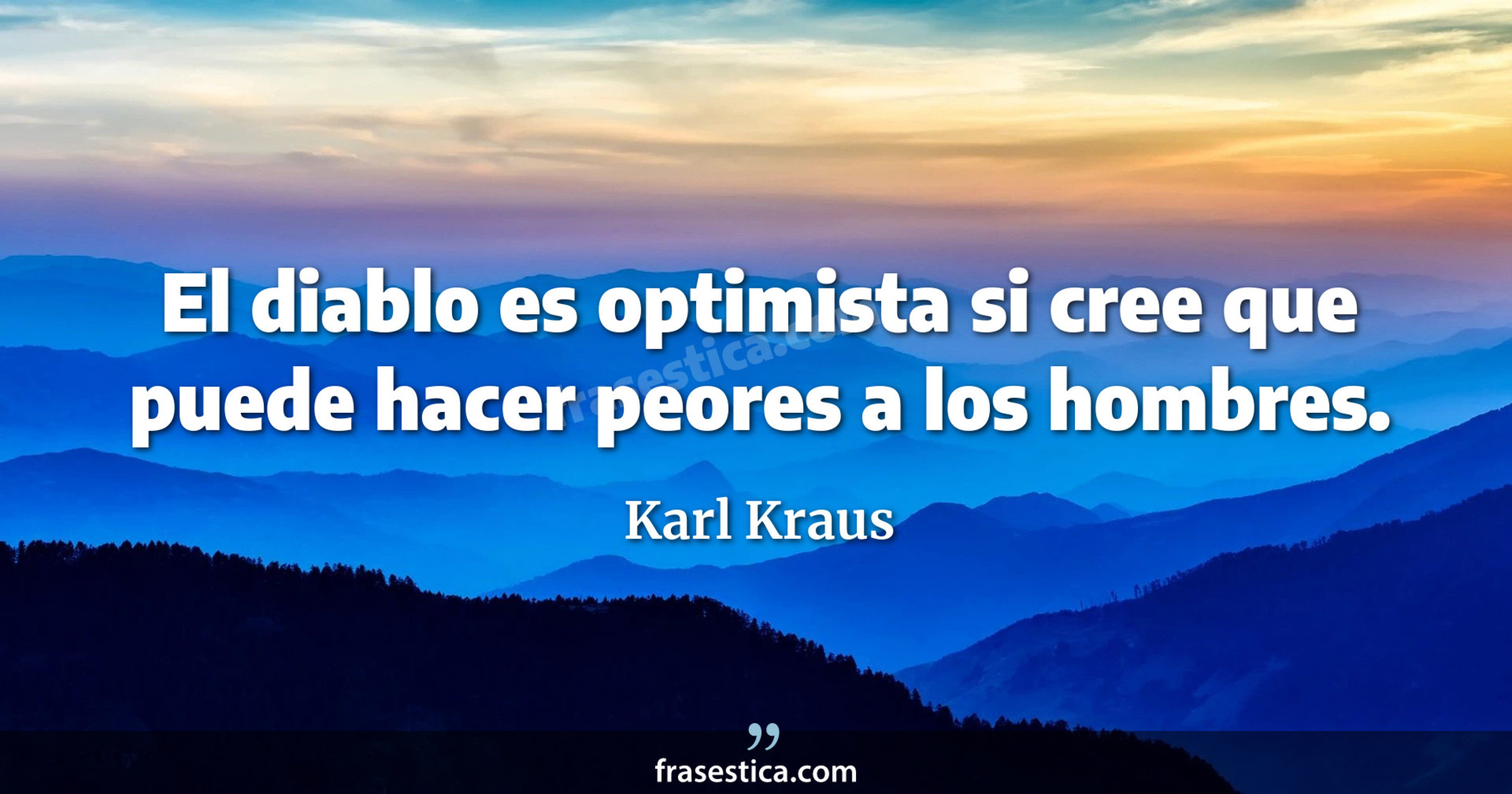 El diablo es optimista si cree que puede hacer peores a los hombres. - Karl Kraus