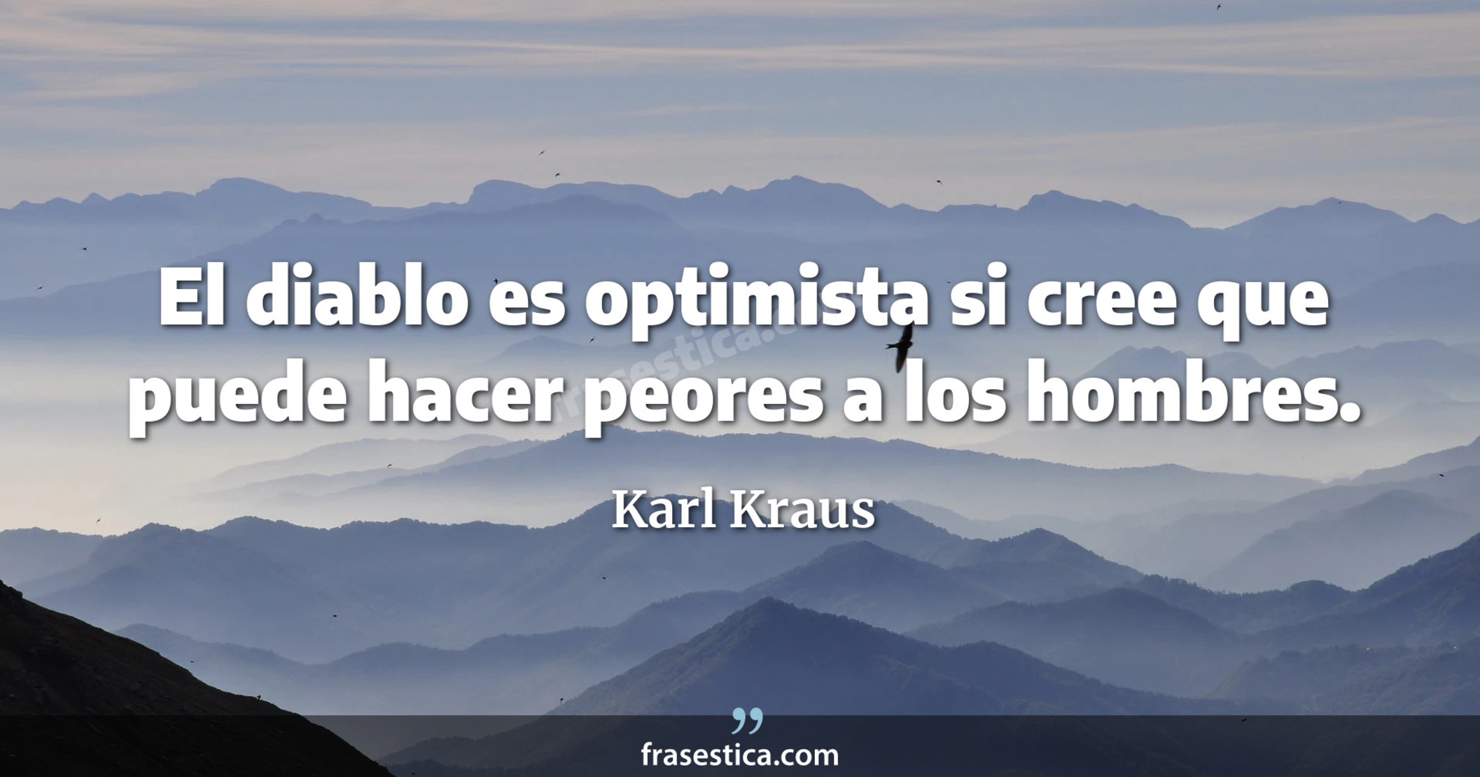 El diablo es optimista si cree que puede hacer peores a los hombres. - Karl Kraus