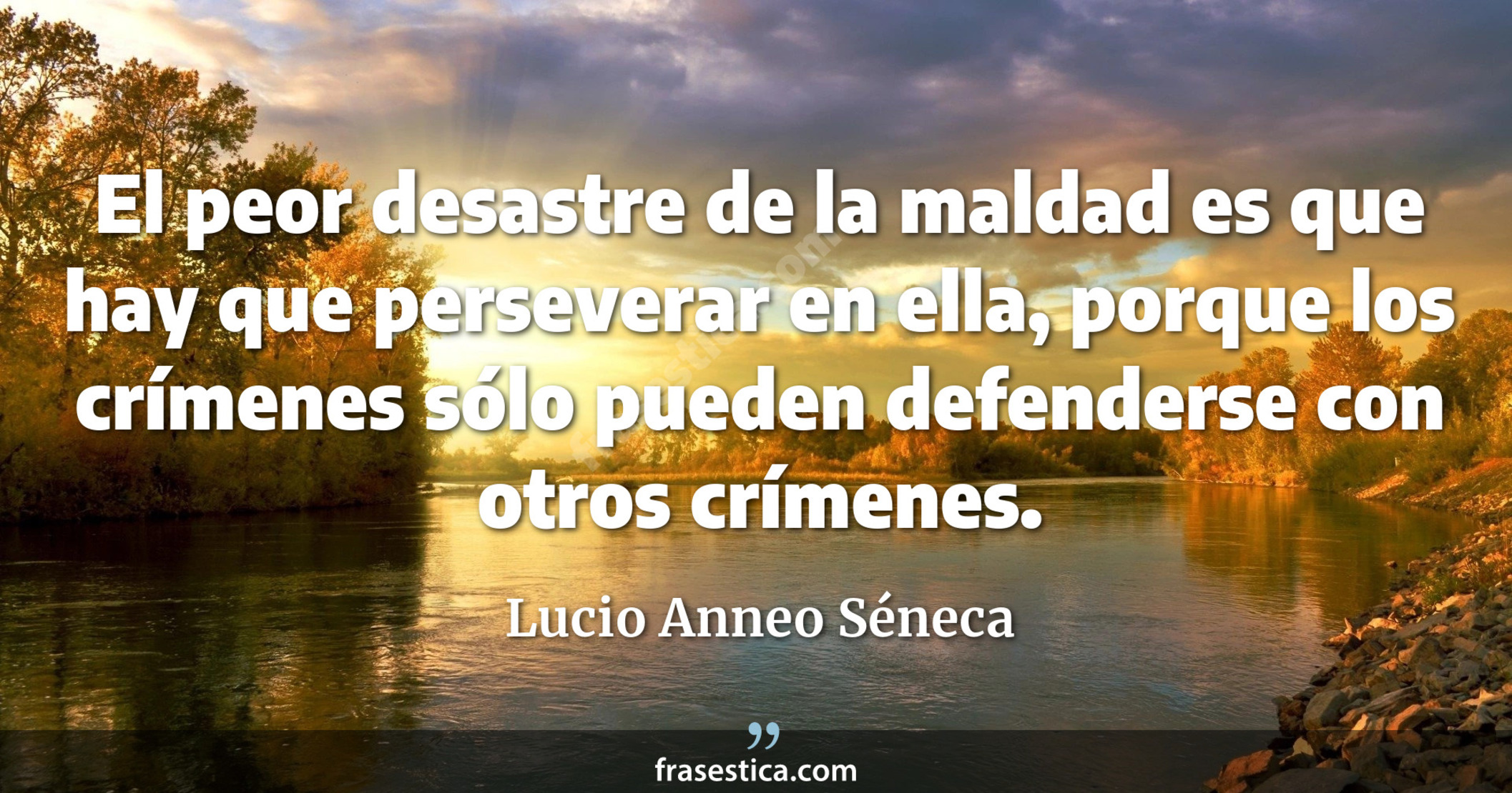 El peor desastre de la maldad es que hay que perseverar en ella, porque los crímenes sólo pueden defenderse con otros crímenes. - Lucio Anneo Séneca