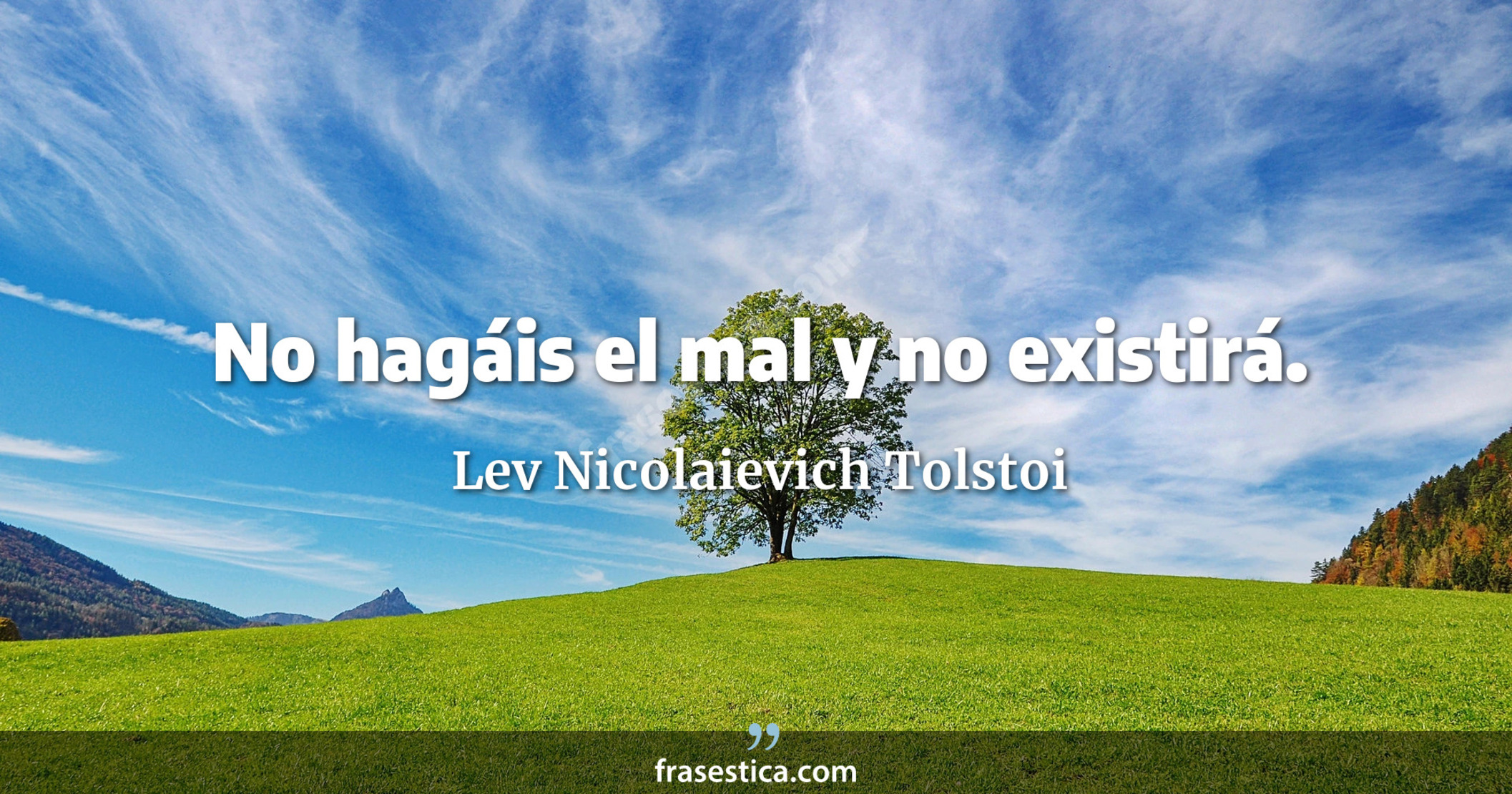 No hagáis el mal y no existirá. - Lev Nicolaievich Tolstoi