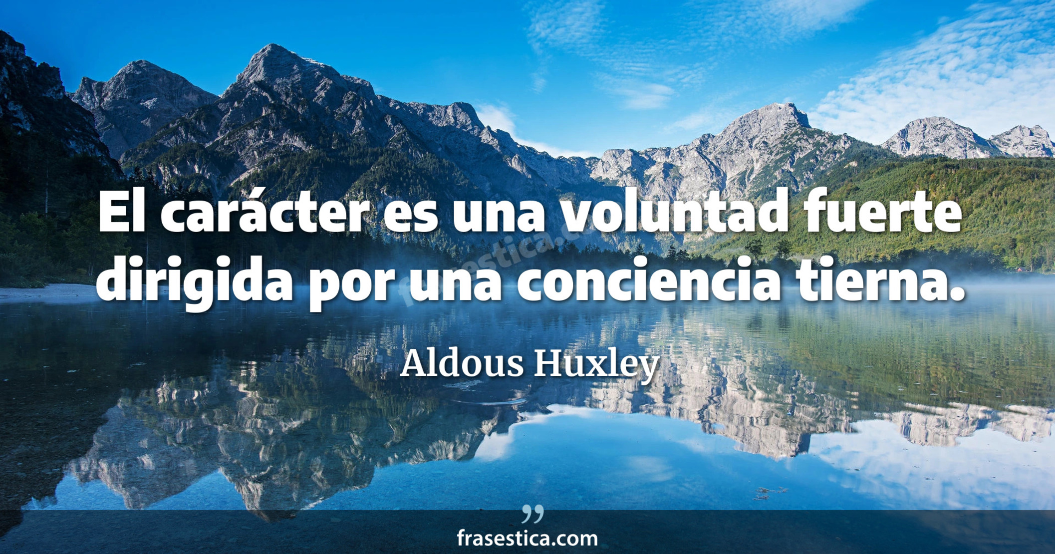 El carácter es una voluntad fuerte dirigida por una conciencia tierna. - Aldous Huxley
