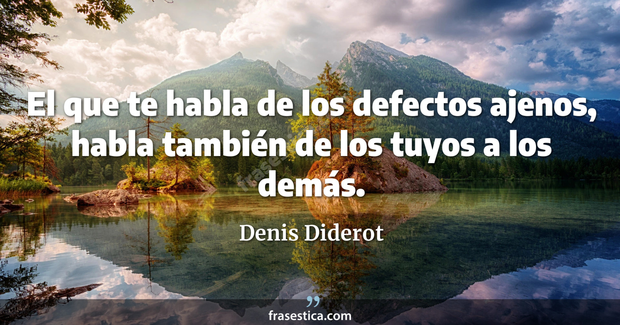 El que te habla de los defectos ajenos, habla también de los tuyos a los demás. - Denis Diderot