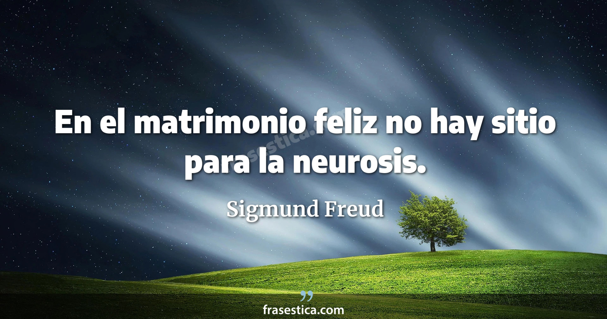 En el matrimonio feliz no hay sitio para la neurosis. - Sigmund Freud