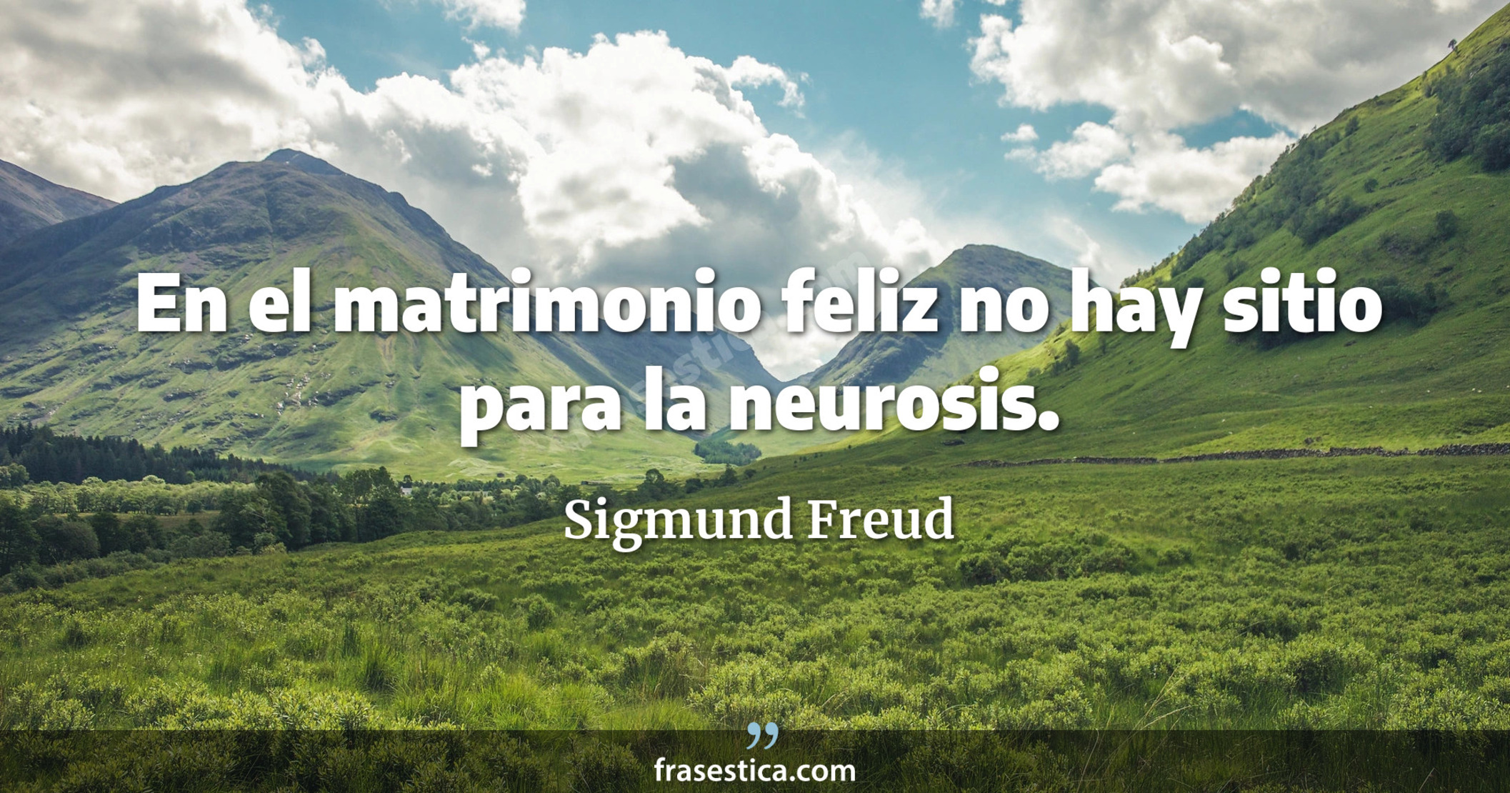 En el matrimonio feliz no hay sitio para la neurosis. - Sigmund Freud