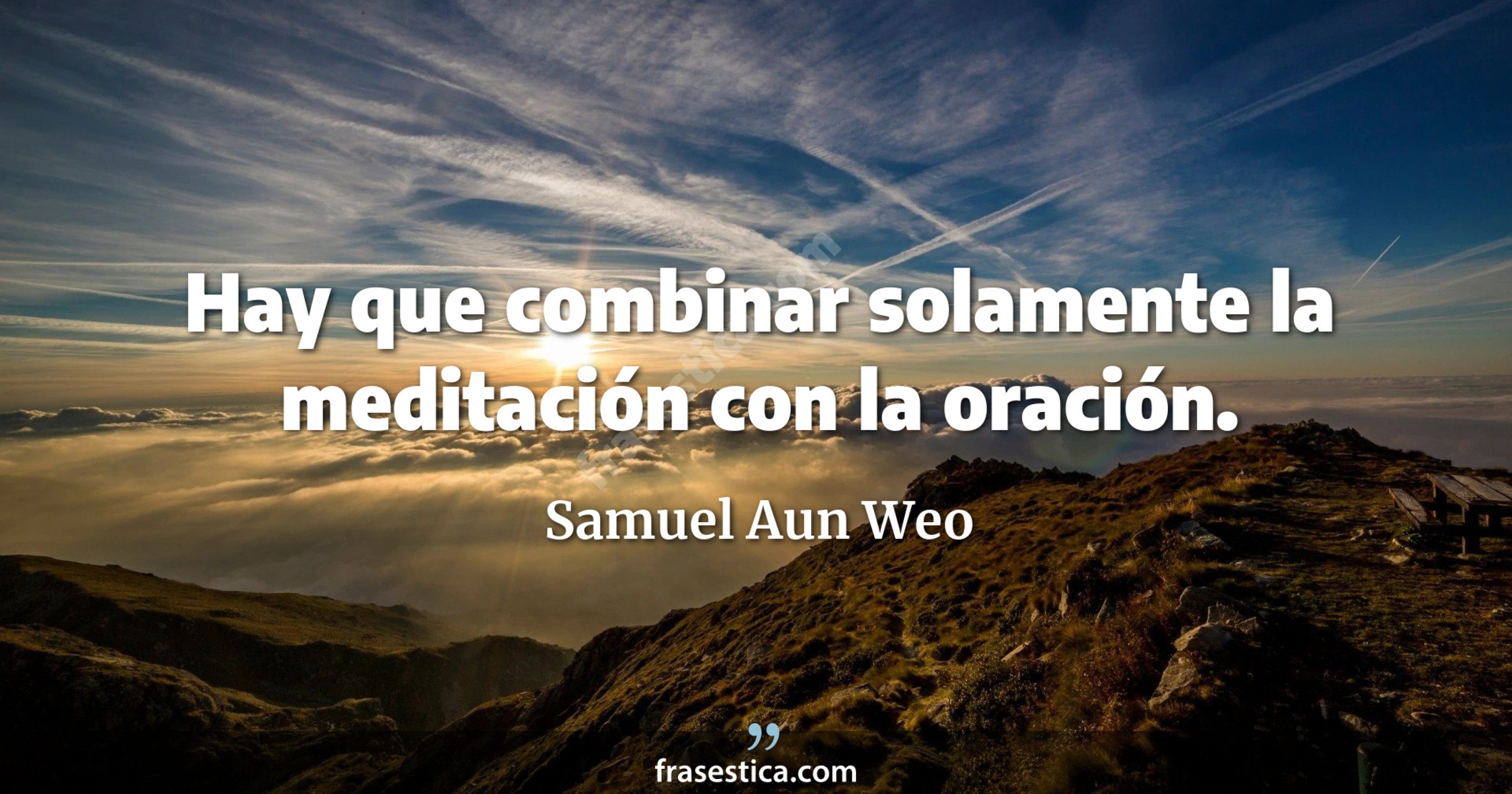 Hay que combinar solamente la meditación con la oración. - Samuel Aun Weo
