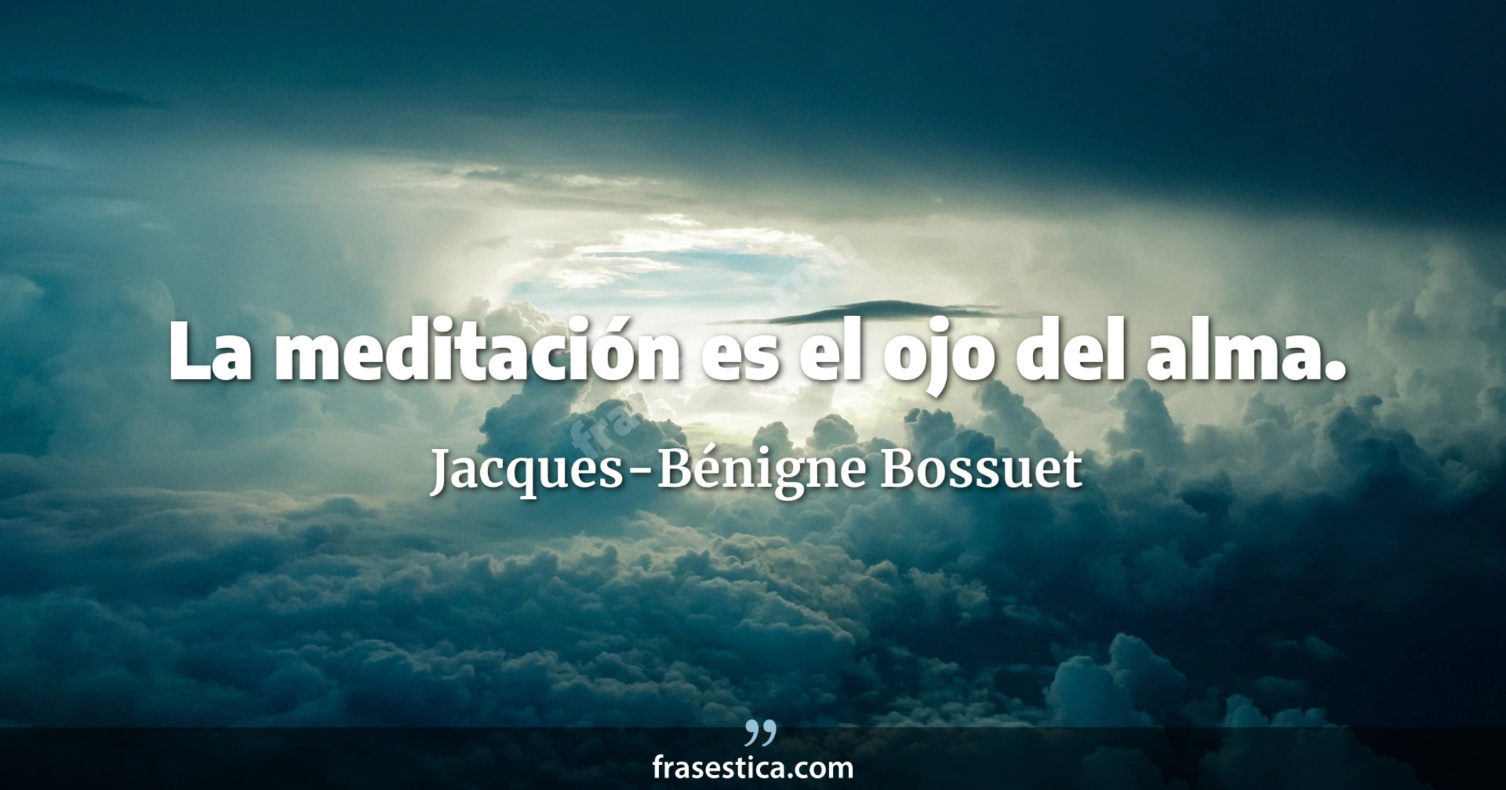 La meditación es el ojo del alma. - Jacques-Bénigne Bossuet