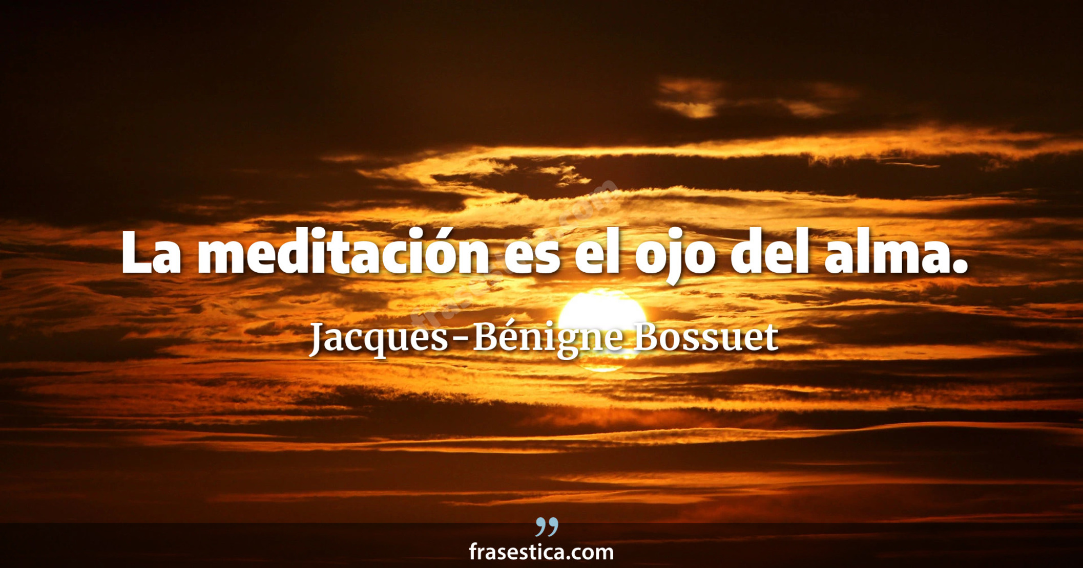 La meditación es el ojo del alma. - Jacques-Bénigne Bossuet