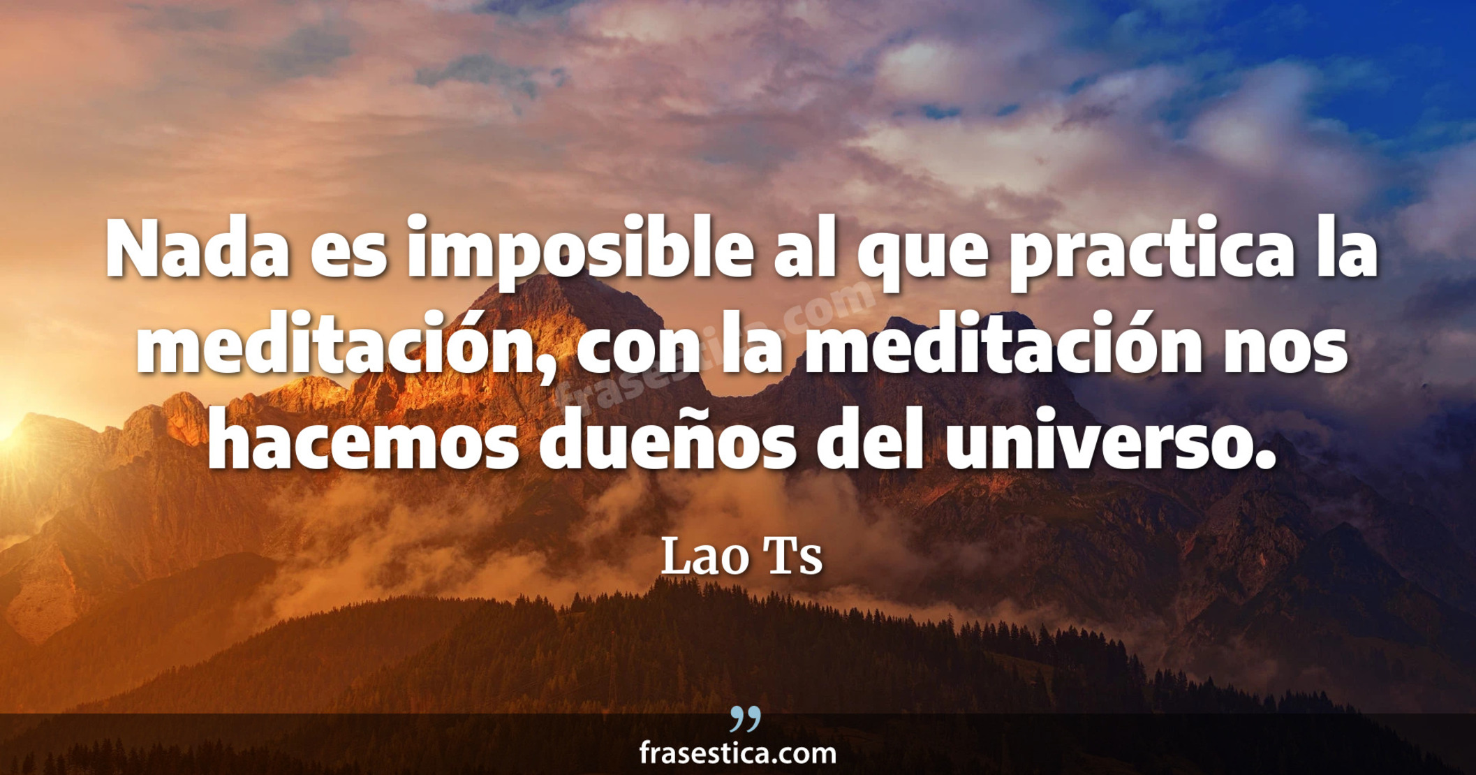 Nada es imposible al que practica la meditación, con la meditación nos hacemos dueños del universo. - Lao Ts