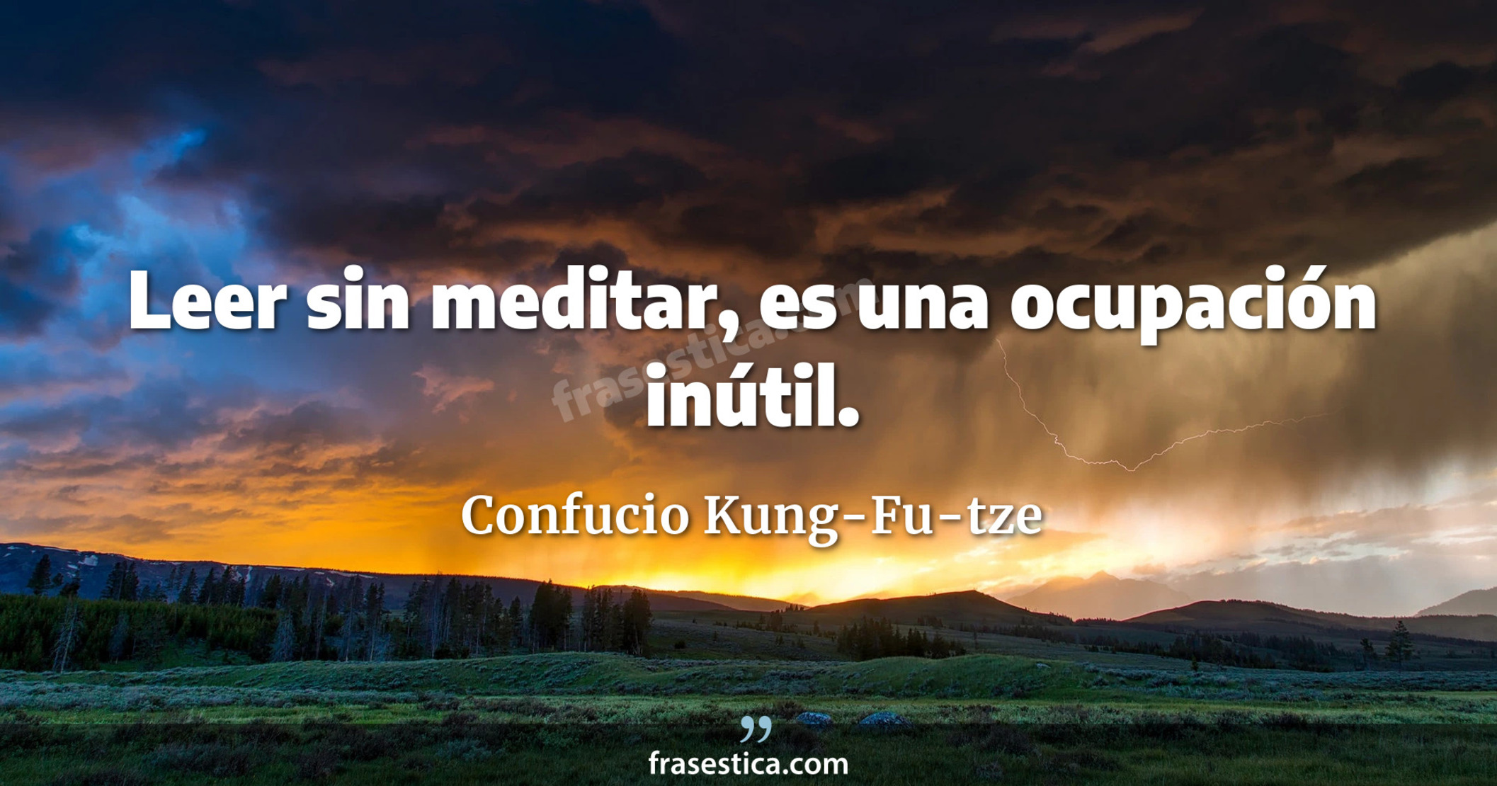 Leer sin meditar, es una ocupación inútil. - Confucio Kung-Fu-tze