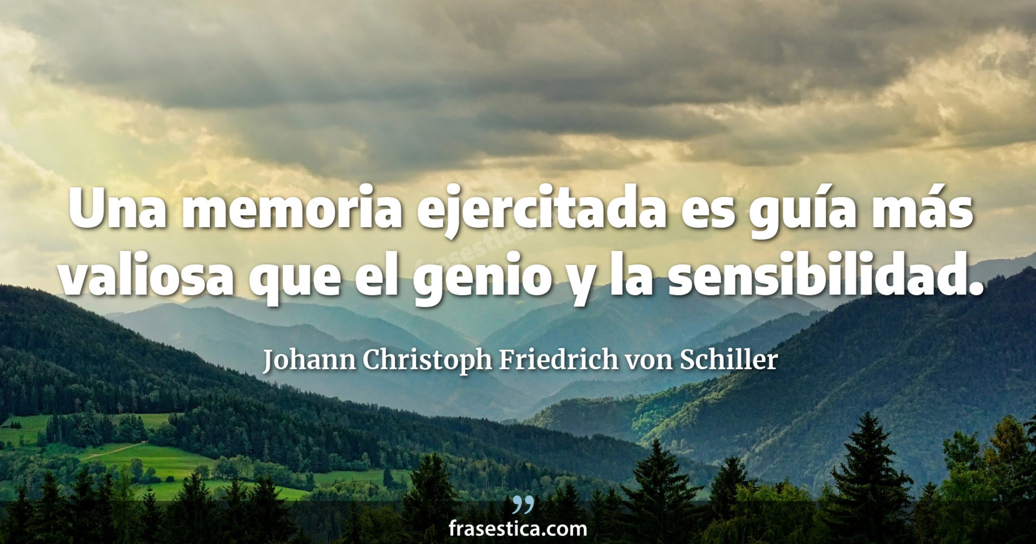 Una memoria ejercitada es guía más valiosa que el genio y la sensibilidad. - Johann Christoph Friedrich von Schiller