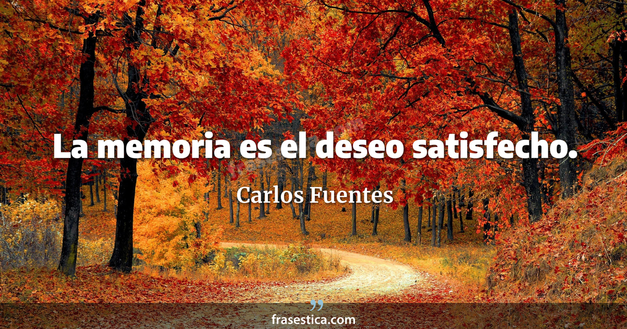 La memoria es el deseo satisfecho. - Carlos Fuentes