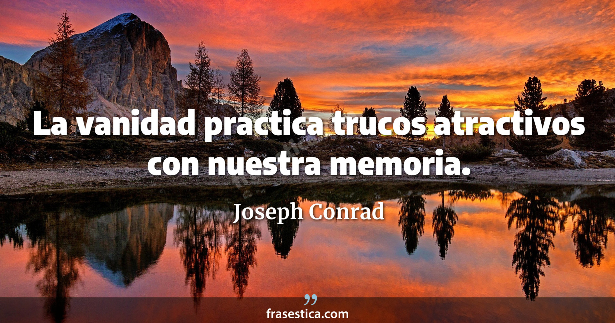 La vanidad practica trucos atractivos con nuestra memoria. - Joseph Conrad