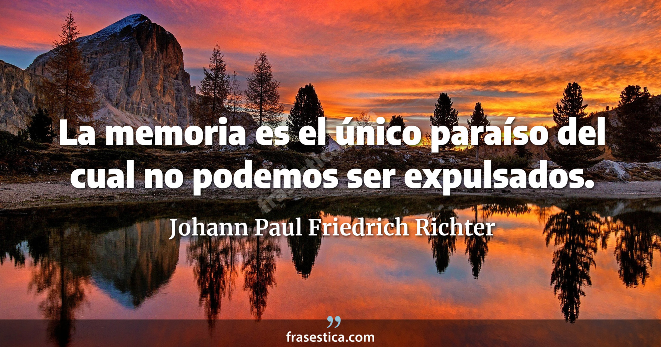 La memoria es el único paraíso del cual no podemos ser expulsados. - Johann Paul Friedrich Richter