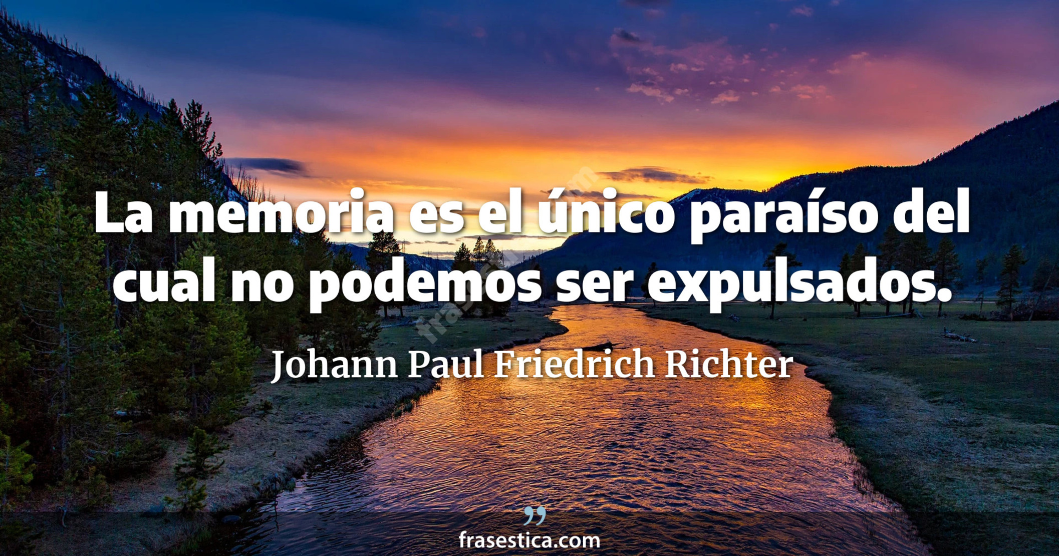 La memoria es el único paraíso del cual no podemos ser expulsados. - Johann Paul Friedrich Richter