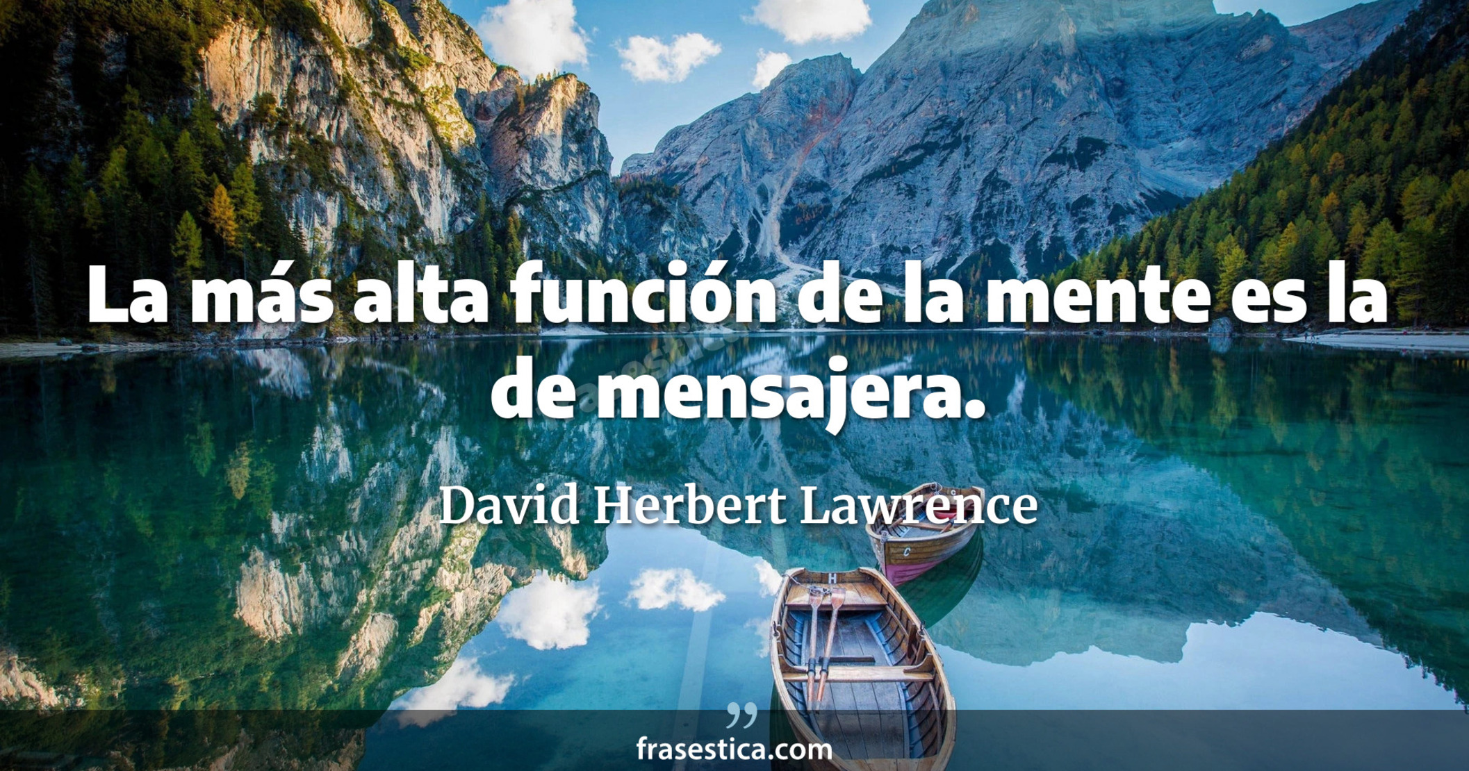 La más alta función de la mente es la de mensajera. - David Herbert Lawrence
